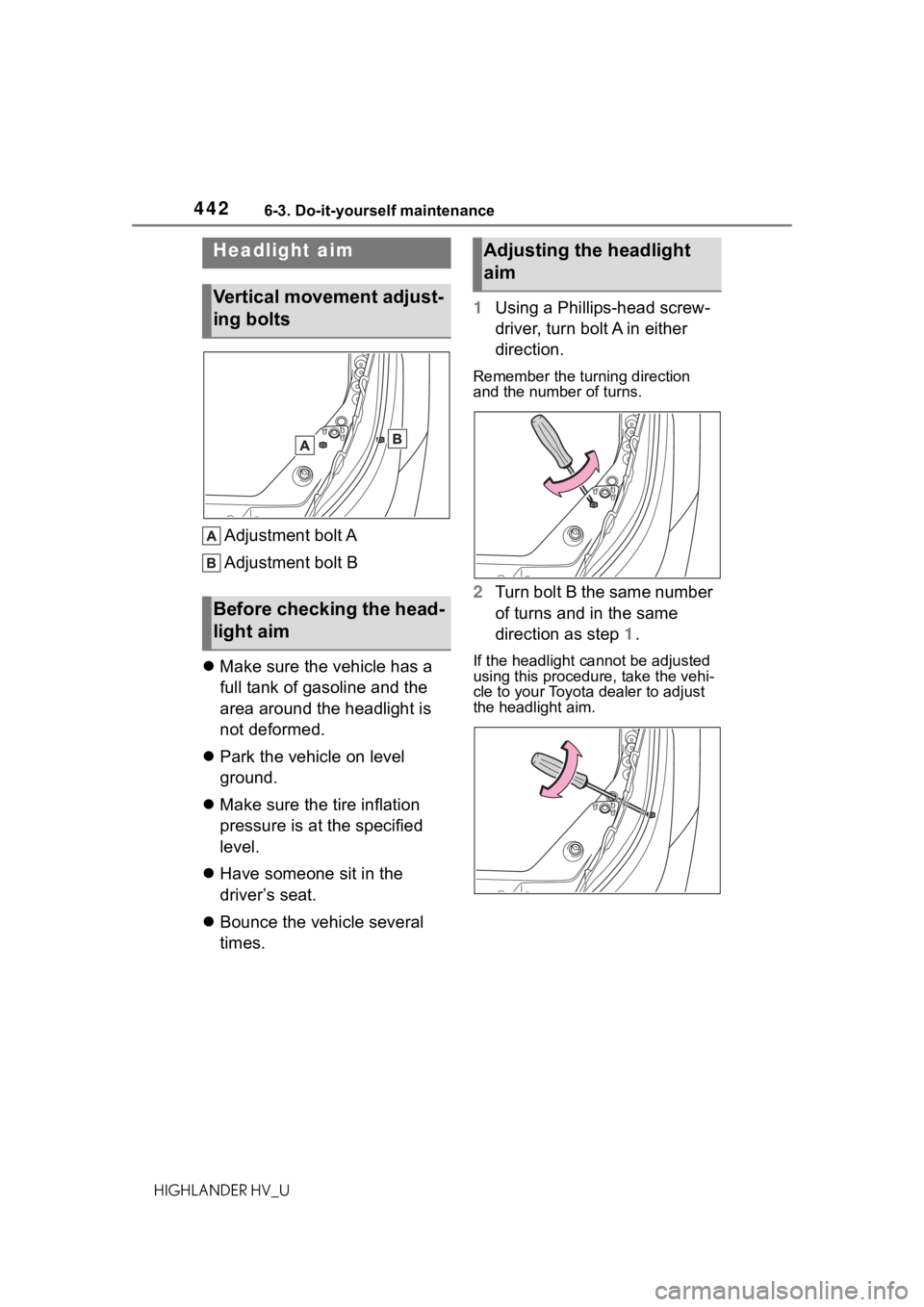 TOYOTA HIGHLANDER HYBRID 2020 Owners Manual (in English) 4426-3. Do-it-yourself maintenance
HIGHLANDER HV_U
Adjustment bolt A
Adjustment bolt B
Make sure the vehicle has a
full tank of gasoline and the
area around the headlight is
not deformed.
P TOYOTA HIGHLANDER HYBRID 2020 Owners Manual (in English) 4426-3. Do-it-yourself maintenance
HIGHLANDER HV_U
Adjustment bolt A
Adjustment bolt B
Make sure the vehicle has a
full tank of gasoline and the
area around the headlight is
not deformed.
P