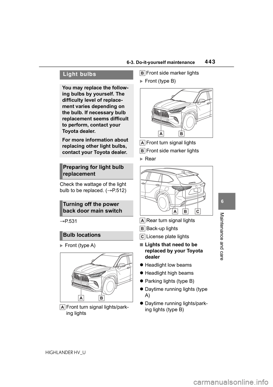 TOYOTA HIGHLANDER HYBRID 2020 Owners Manual (in English) 4436-3. Do-it-yourself maintenance
HIGHLANDER HV_U
6
Maintenance and care
Check the wattage of the light
bulb to be replaced. ( P.512)
P. 5 3 1
Front (type A)
Front turn signal lights/park- TOYOTA HIGHLANDER HYBRID 2020 Owners Manual (in English) 4436-3. Do-it-yourself maintenance
HIGHLANDER HV_U
6
Maintenance and care
Check the wattage of the light
bulb to be replaced. ( P.512)
P. 5 3 1
Front (type A)
Front turn signal lights/park-