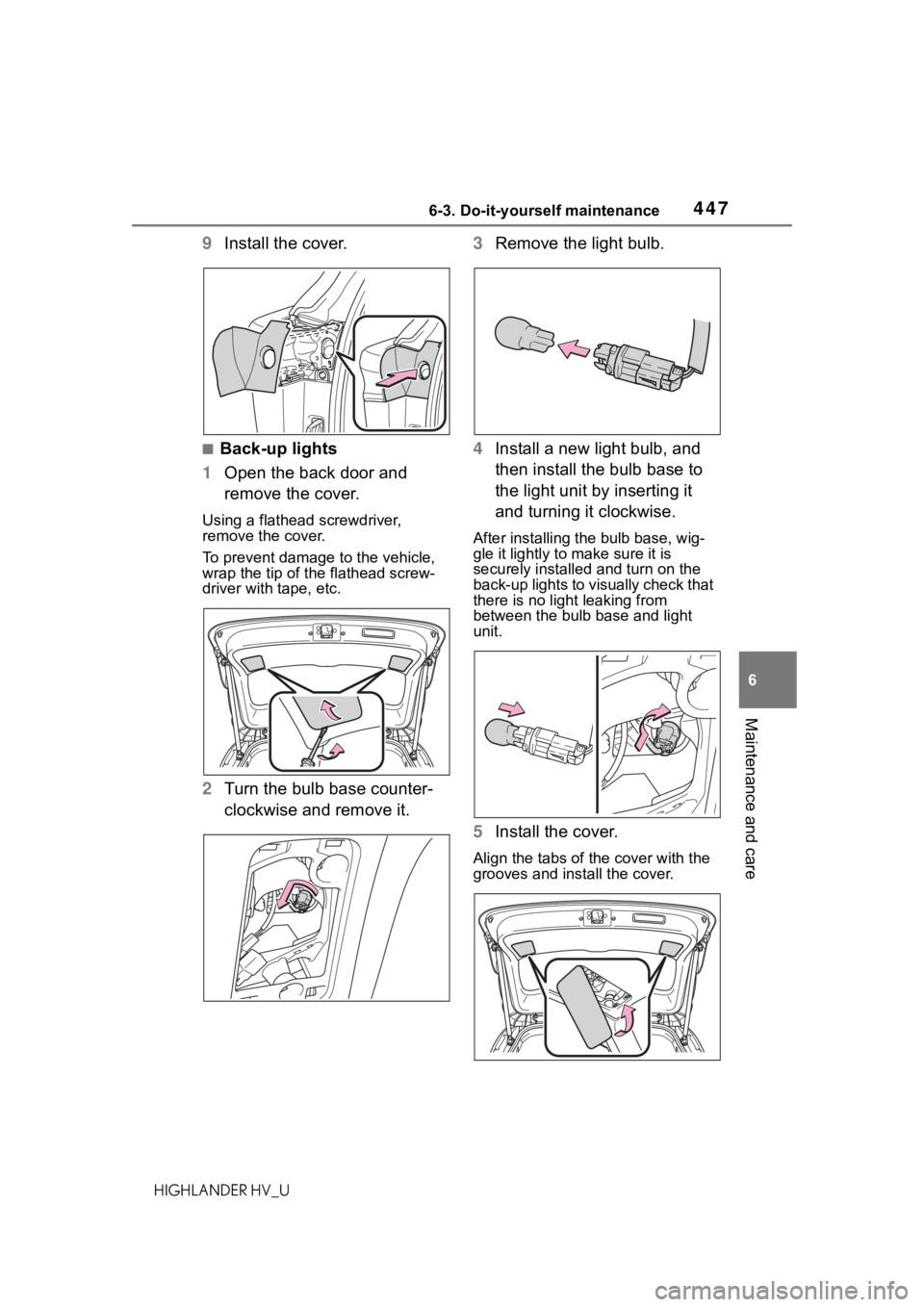 TOYOTA HIGHLANDER HYBRID 2020 Owners Manual (in English) 4476-3. Do-it-yourself maintenance
HIGHLANDER HV_U
6
Maintenance and care
9 Install the cover.
■Back-up lights
1 Open the back door and
remove the cover.
Using a flathead screwdriver,
remove the c TOYOTA HIGHLANDER HYBRID 2020 Owners Manual (in English) 4476-3. Do-it-yourself maintenance
HIGHLANDER HV_U
6
Maintenance and care
9 Install the cover.
■Back-up lights
1 Open the back door and
remove the cover.
Using a flathead screwdriver,
remove the c