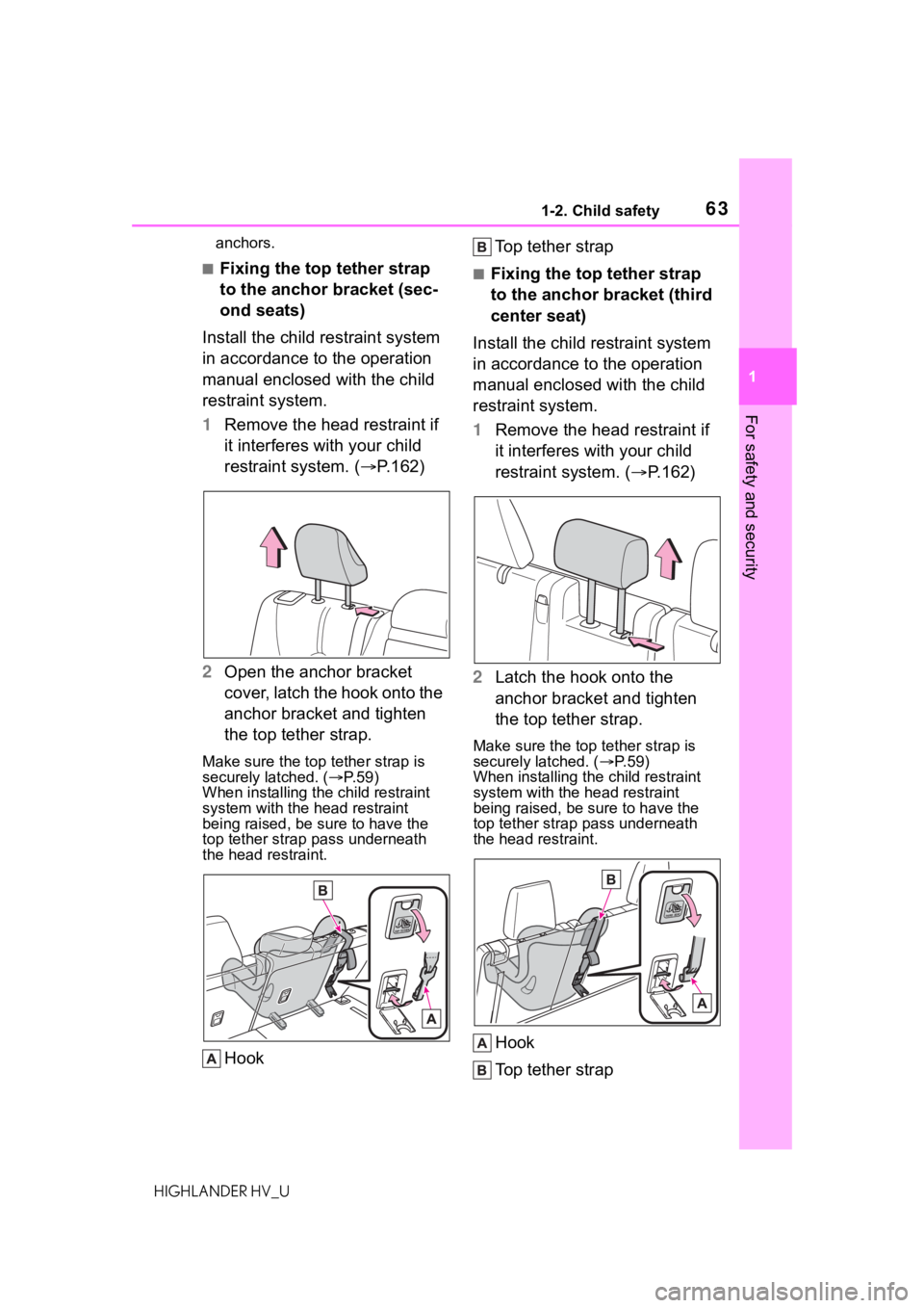 TOYOTA HIGHLANDER HYBRID 2020 (in English) Repair Manual 631-2. Child safety
HIGHLANDER HV_U
1
For safety and security
anchors.
■Fixing the top tether strap
to the anchor bracket (sec-
ond seats)
Install the child restraint system
in accordance to the o TOYOTA HIGHLANDER HYBRID 2020 (in English) Repair Manual 631-2. Child safety
HIGHLANDER HV_U
1
For safety and security
anchors.
■Fixing the top tether strap
to the anchor bracket (sec-
ond seats)
Install the child restraint system
in accordance to the o