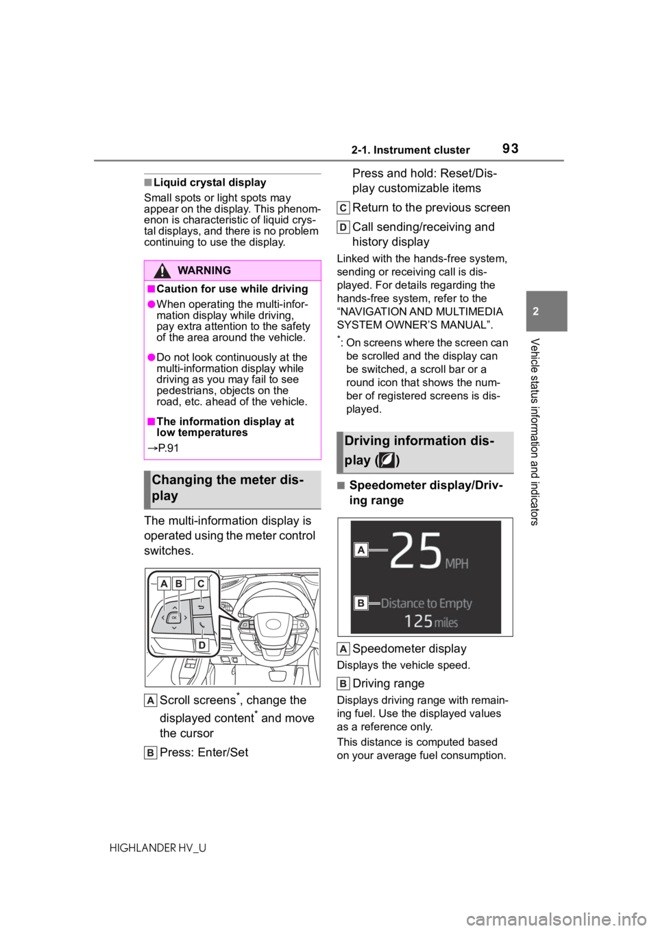 TOYOTA HIGHLANDER HYBRID 2020 Owners Manual (in English) 932-1. Instrument cluster
HIGHLANDER HV_U
2
Vehicle status information and indicators
■Liquid crystal display
Small spots or light spots may
appear on the display. This phenom-
enon is characterist TOYOTA HIGHLANDER HYBRID 2020 Owners Manual (in English) 932-1. Instrument cluster
HIGHLANDER HV_U
2
Vehicle status information and indicators
■Liquid crystal display
Small spots or light spots may
appear on the display. This phenom-
enon is characterist