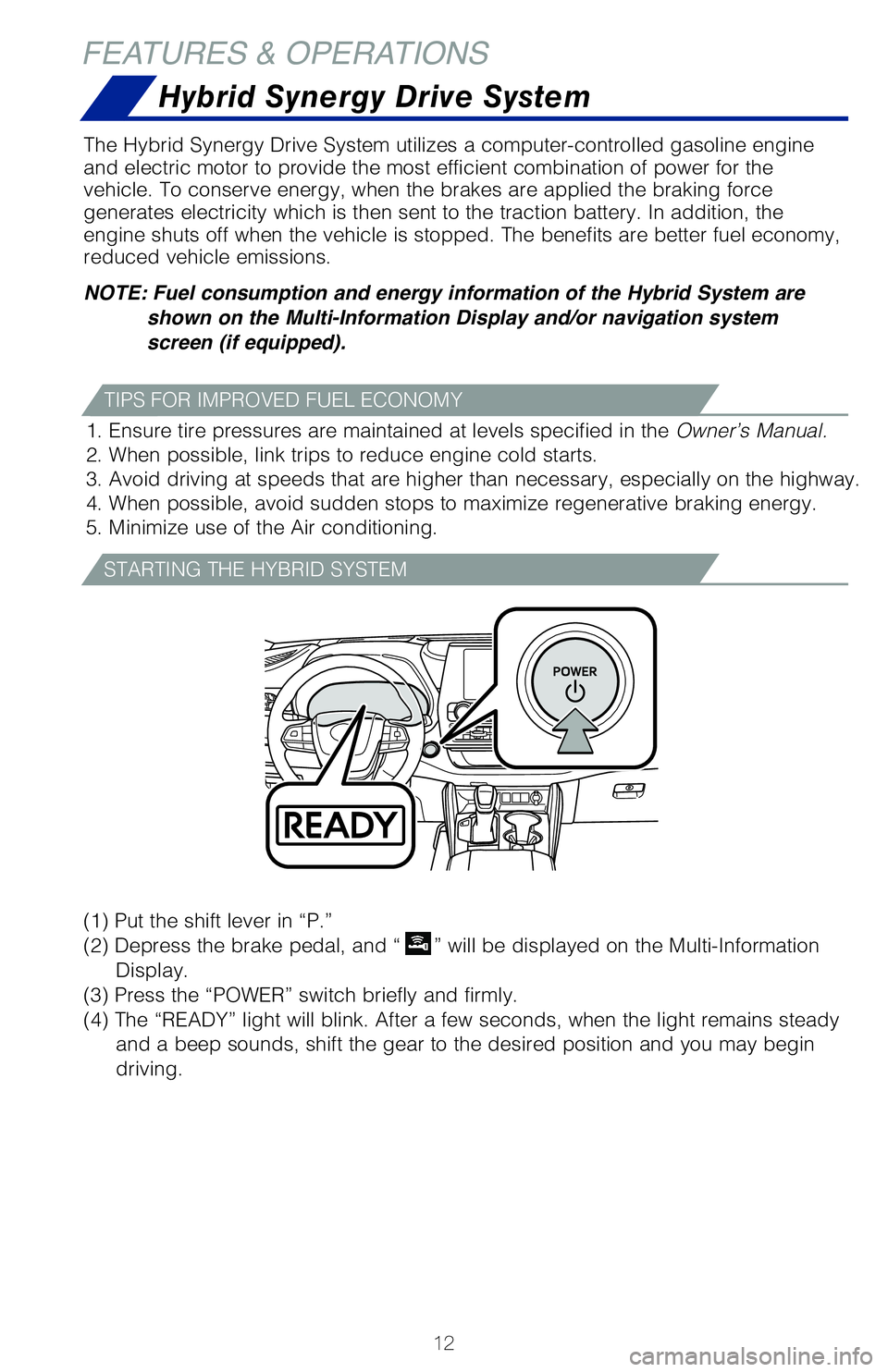 TOYOTA HIGHLANDER HYBRID 2020 (in English) User Guide 12
(1)
Put the shift lever in “P.”
(2) Depress the brake pedal, and “
” will be displayed on the Multi-Information
Display.
(3) Press the “POWER” switch briefly and firmly.
(4) The TOYOTA HIGHLANDER HYBRID 2020 (in English) User Guide 12
(1)
Put the shift lever in “P.”
(2) Depress the brake pedal, and “
” will be displayed on the Multi-Information
Display.
(3) Press the “POWER” switch briefly and firmly.
(4) The