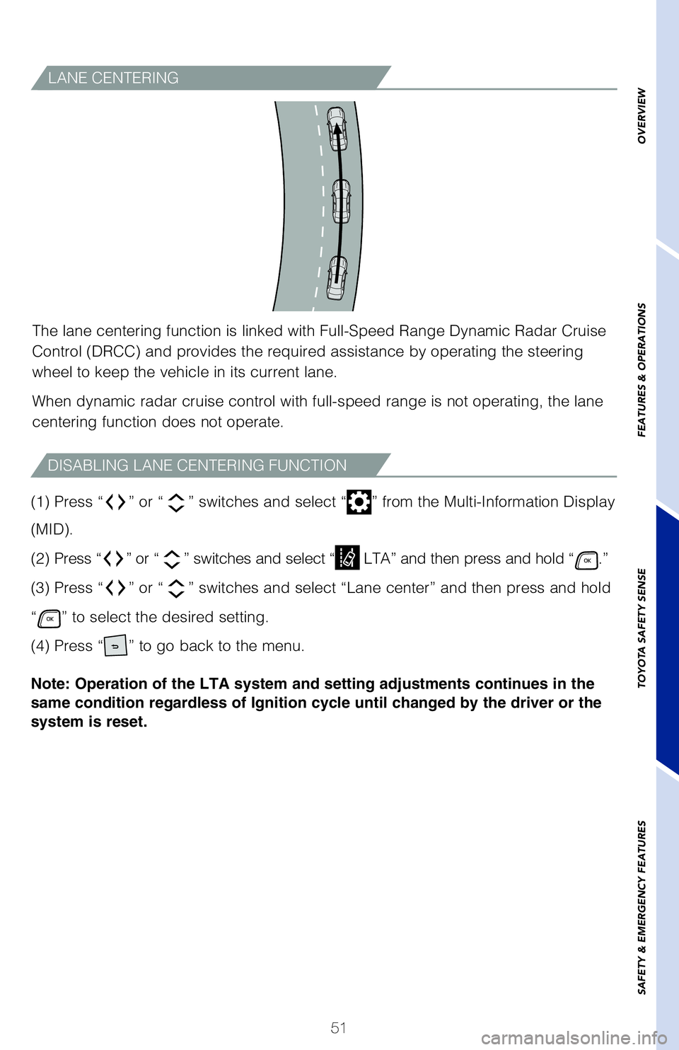 TOYOTA HIGHLANDER HYBRID 2020   (in English) Workshop Manual 51
LANE CENTERING
The lane centering function is linked with Full-Speed Range Dynamic Rada\�r Cruise 
Control (DRCC) and provides the required assistance by operating the s\�teering 
wheel to keep