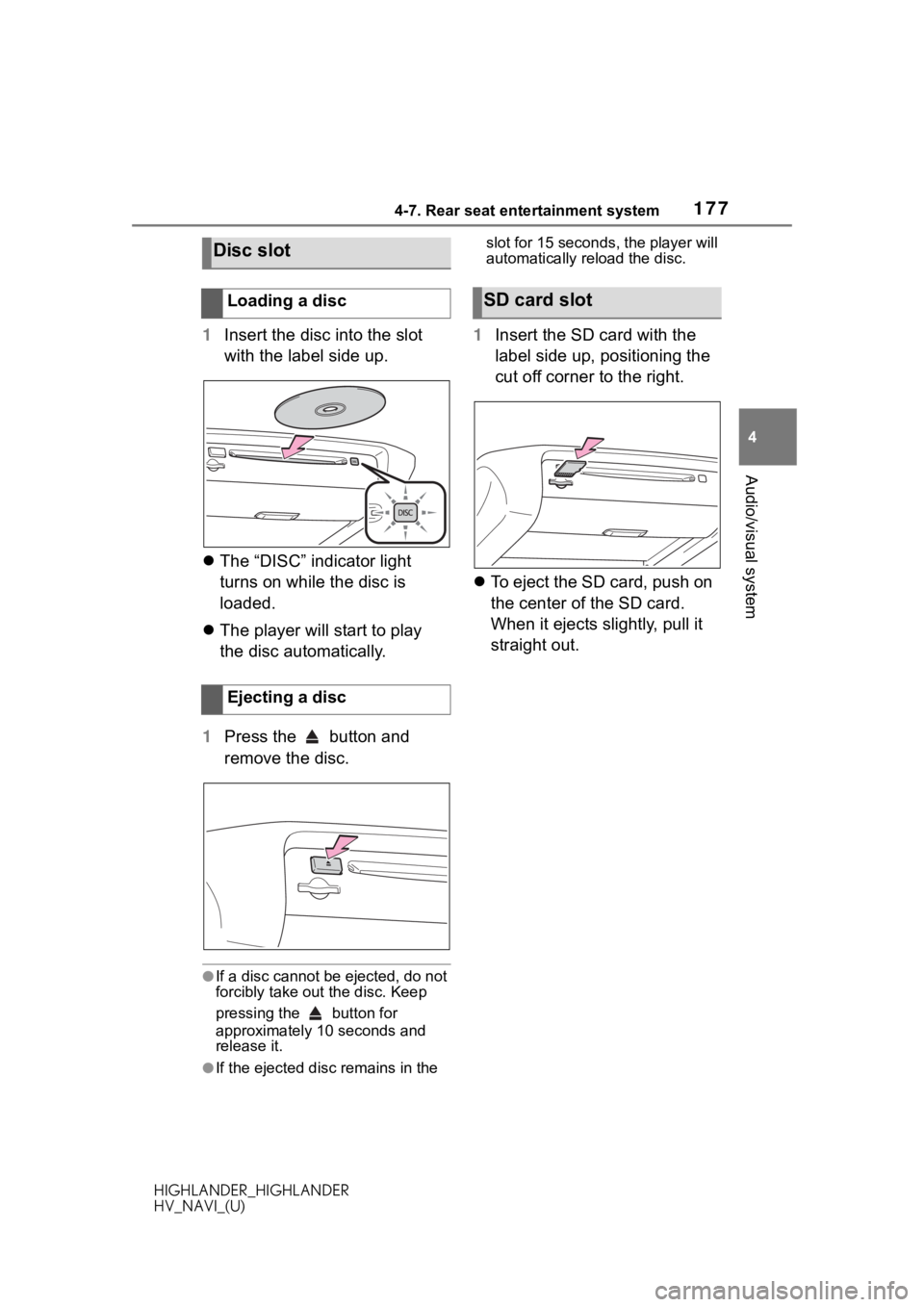 TOYOTA HIGHLANDER HYBRID 2020 Accessories, Audio & Navigation (in English) 1774-7. Rear seat entertainment system
HIGHLANDER_HIGHLANDER
HV_NAVI_(U)
4
Audio/visual system
1 Insert the disc into the slot
with the label side up.
The “DISC” indicator light
turns on whi TOYOTA HIGHLANDER HYBRID 2020 Accessories, Audio & Navigation (in English) 1774-7. Rear seat entertainment system
HIGHLANDER_HIGHLANDER
HV_NAVI_(U)
4
Audio/visual system
1 Insert the disc into the slot
with the label side up.
The “DISC” indicator light
turns on whi