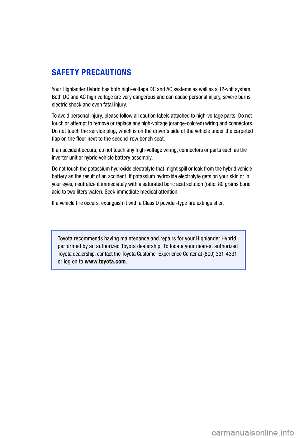 TOYOTA HIGHLANDER HYBRID 2020 Warranties & Maintenance Guides (in English) SAFETY PRECAUTIONS
Your Highlander Hybrid has both high-voltage DC and AC systems as well as a 12-volt system.
Both DC and AC high voltage are very dangerous and can cause personal injury, severe bur TOYOTA HIGHLANDER HYBRID 2020 Warranties & Maintenance Guides (in English) SAFETY PRECAUTIONS
Your Highlander Hybrid has both high-voltage DC and AC systems as well as a 12-volt system.
Both DC and AC high voltage are very dangerous and can cause personal injury, severe bur
