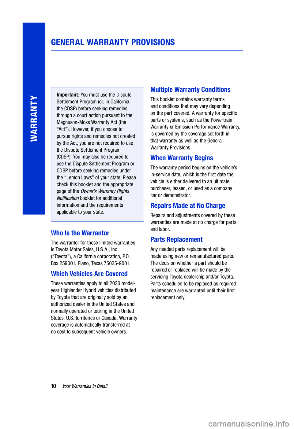 TOYOTA HIGHLANDER HYBRID 2020  Warranties & Maintenance Guides (in English) 10Your Warranties in Detail
GENERAL WARRANTY PROVISIONS
WARRANTY
Important: You must use the Dispute 
Settlement Program (or, in California, 
the CDSP) before seeking remedies 
through a court action 