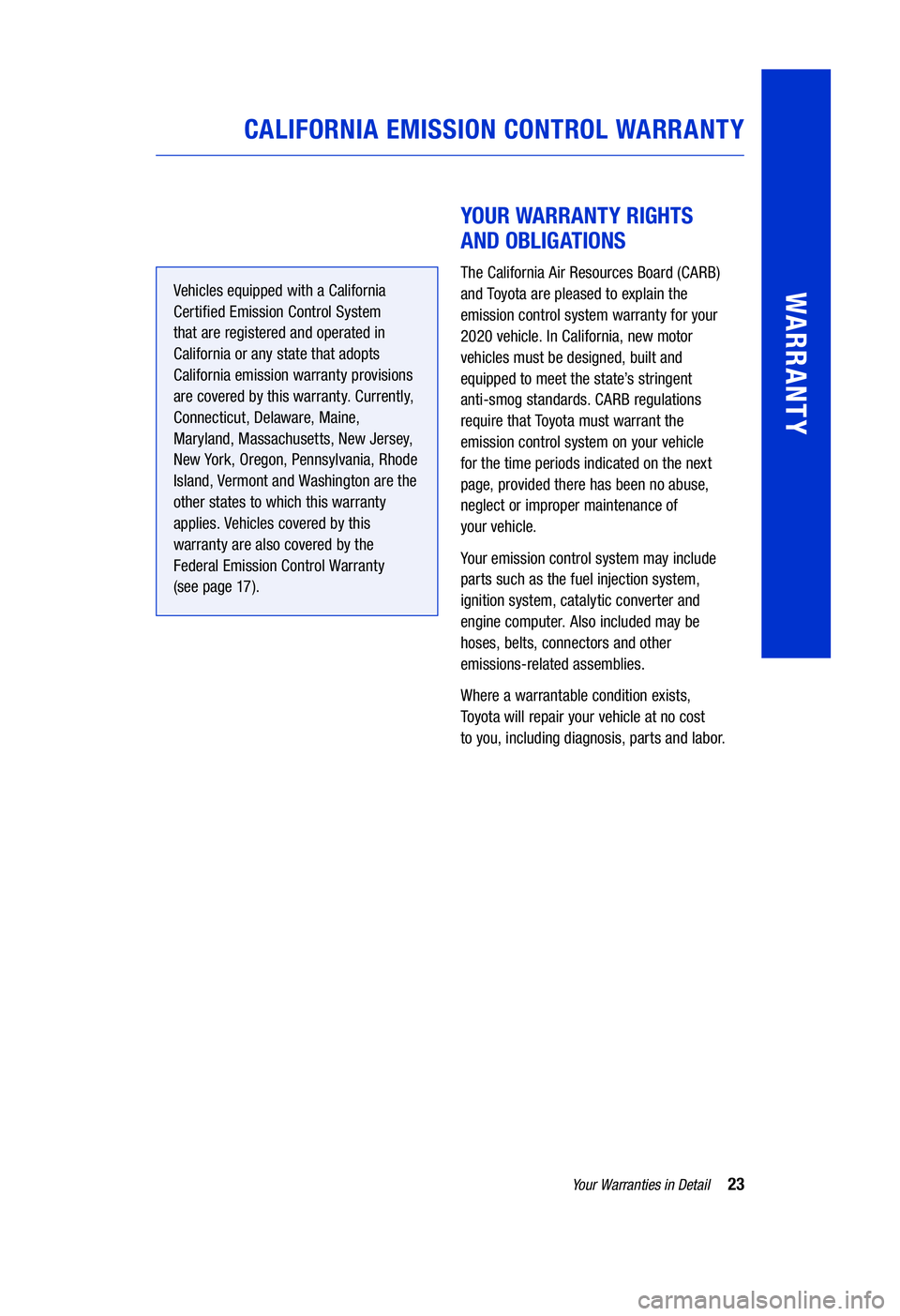 TOYOTA HIGHLANDER HYBRID 2020  Warranties & Maintenance Guides (in English) 23Your Warranties in Detail
WARRANTY
CALIFORNIA EMISSION CONTROL WARRANTY
Vehicles equipped with a California 
Certi�ed Emission Control System 
that are registered and operated in 
California or any 