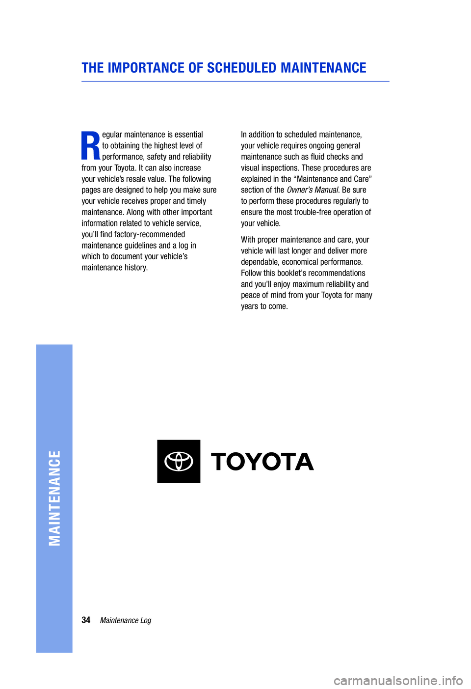 TOYOTA HIGHLANDER HYBRID 2020 Warranties & Maintenance Guides (in English) 34Maintenance Log
MAINTENANCE
THE IMPORTANCE OF SCHEDULED MAINTENANCE
R
egular maintenance is essential
to obtaining the highest level of
performance, safety and reliability
from your Toyota. It TOYOTA HIGHLANDER HYBRID 2020 Warranties & Maintenance Guides (in English) 34Maintenance Log
MAINTENANCE
THE IMPORTANCE OF SCHEDULED MAINTENANCE
R
egular maintenance is essential
to obtaining the highest level of
performance, safety and reliability
from your Toyota. It