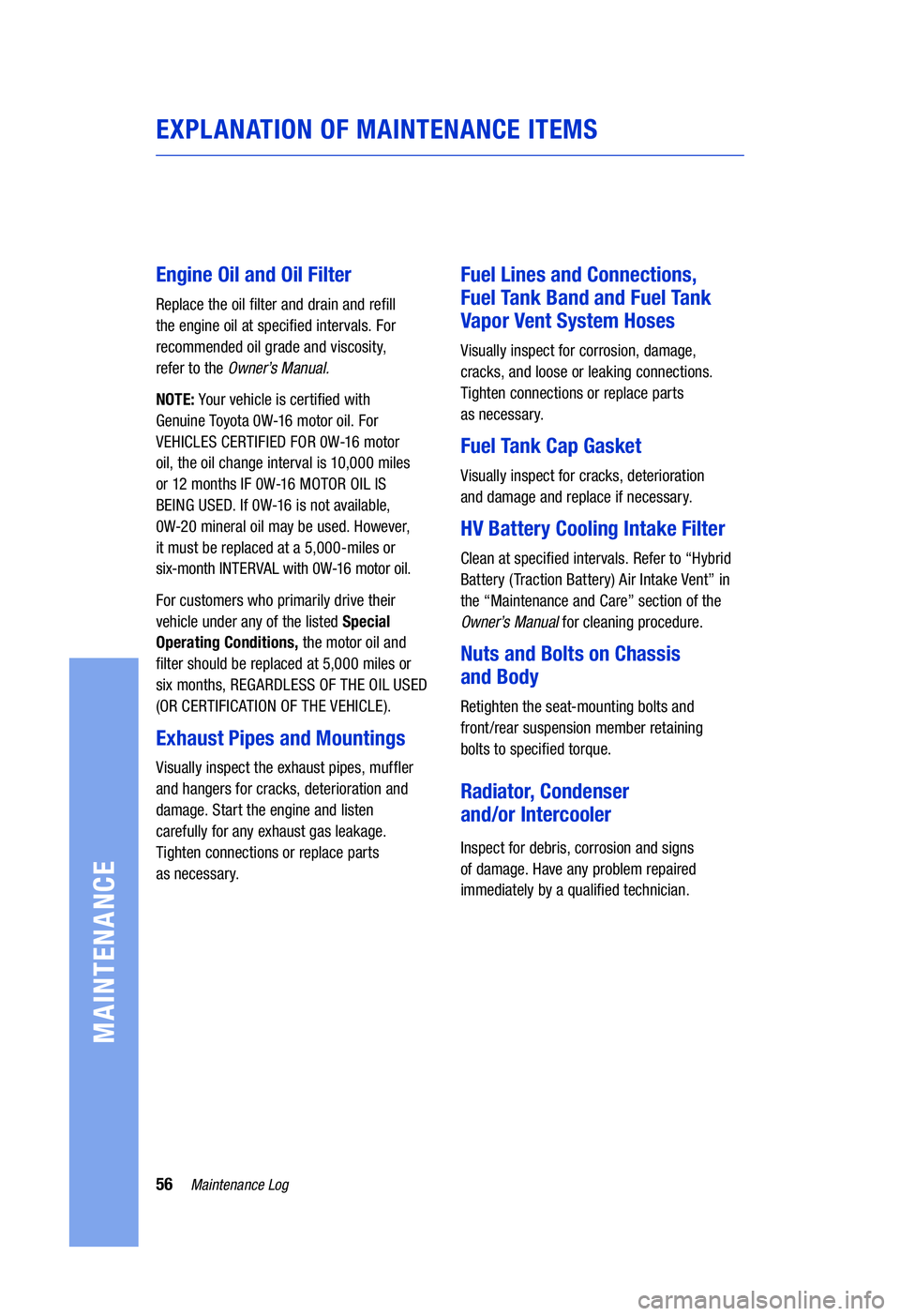 TOYOTA HIGHLANDER HYBRID 2020  Warranties & Maintenance Guides (in English) 56Maintenance Log
MAINTENANCE
EXPLANATION OF MAINTENANCE ITEMS
Engine Oil and Oil Filter
Replace the oil �lter and drain and re�ll 
the engine oil at speci�ed intervals. For 
recommended oil grade and