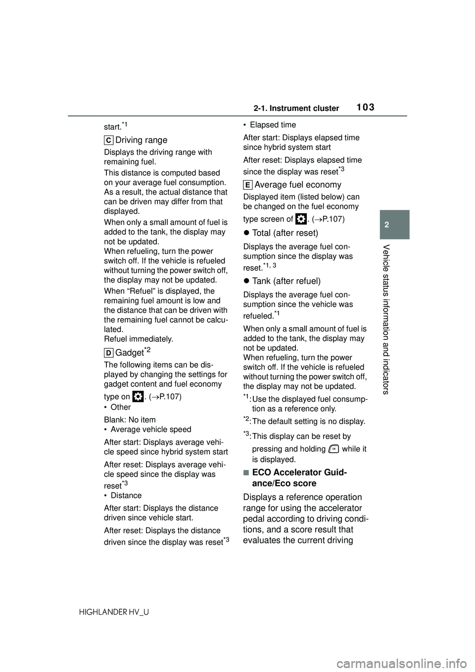 TOYOTA HIGHLANDER HYBRID 2021 Owners Manual (in English) 1032-1. Instrument cluster
2
Vehicle status information and indicators
HIGHLANDER HV_Ustart.
*1
Driving range
Displays the driving range with
remaining fuel.
This distance is computed based
on your TOYOTA HIGHLANDER HYBRID 2021 Owners Manual (in English) 1032-1. Instrument cluster
2
Vehicle status information and indicators
HIGHLANDER HV_Ustart.
*1
Driving range
Displays the driving range with
remaining fuel.
This distance is computed based
on your