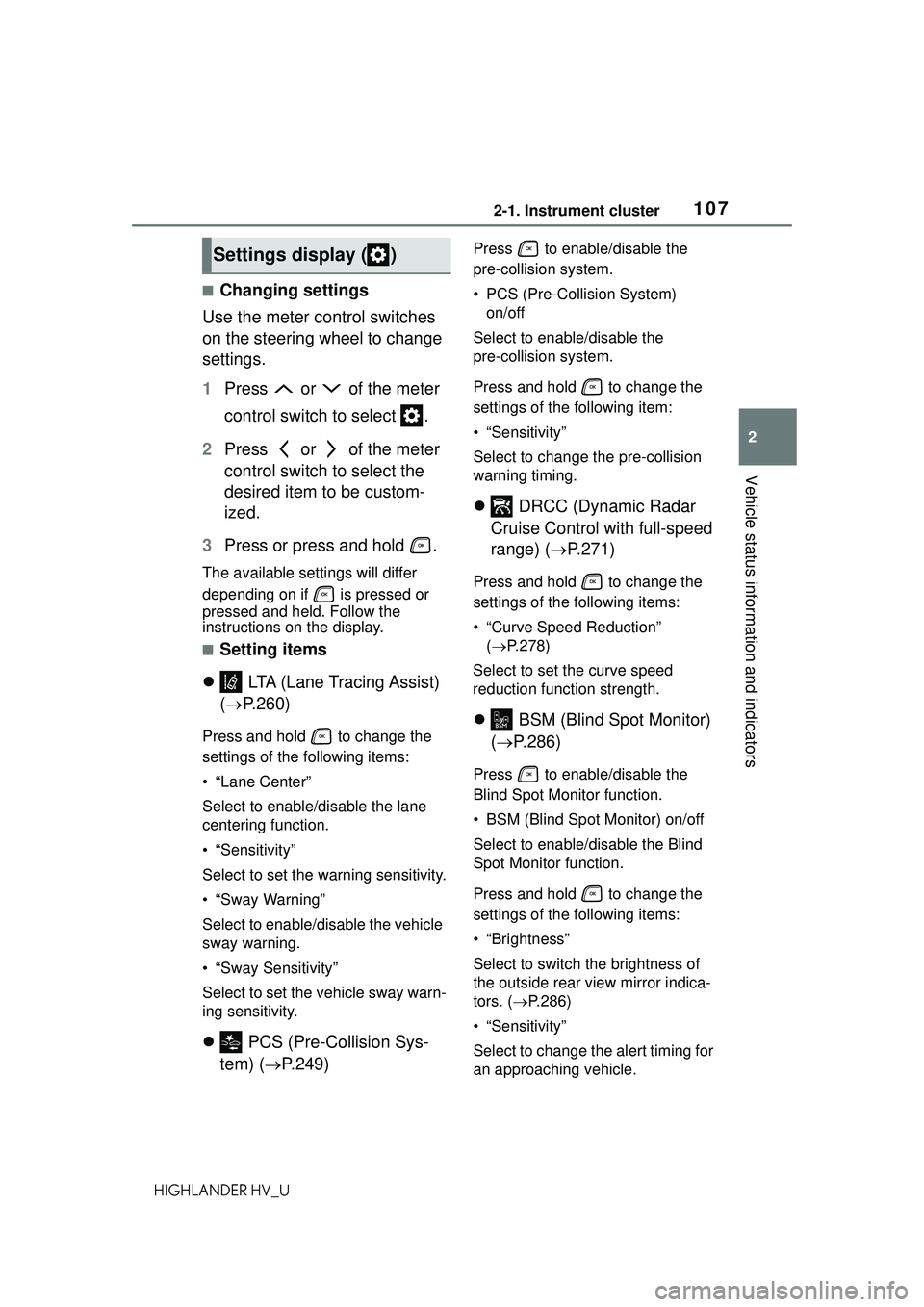 TOYOTA HIGHLANDER HYBRID 2021 Owners Manual (in English) 1072-1. Instrument cluster
2
Vehicle status information and indicators
HIGHLANDER HV_U
■Changing settings
Use the meter control switches
on the steering wheel to change
settings.
1 Press or of TOYOTA HIGHLANDER HYBRID 2021 Owners Manual (in English) 1072-1. Instrument cluster
2
Vehicle status information and indicators
HIGHLANDER HV_U
■Changing settings
Use the meter control switches
on the steering wheel to change
settings.
1 Press or of