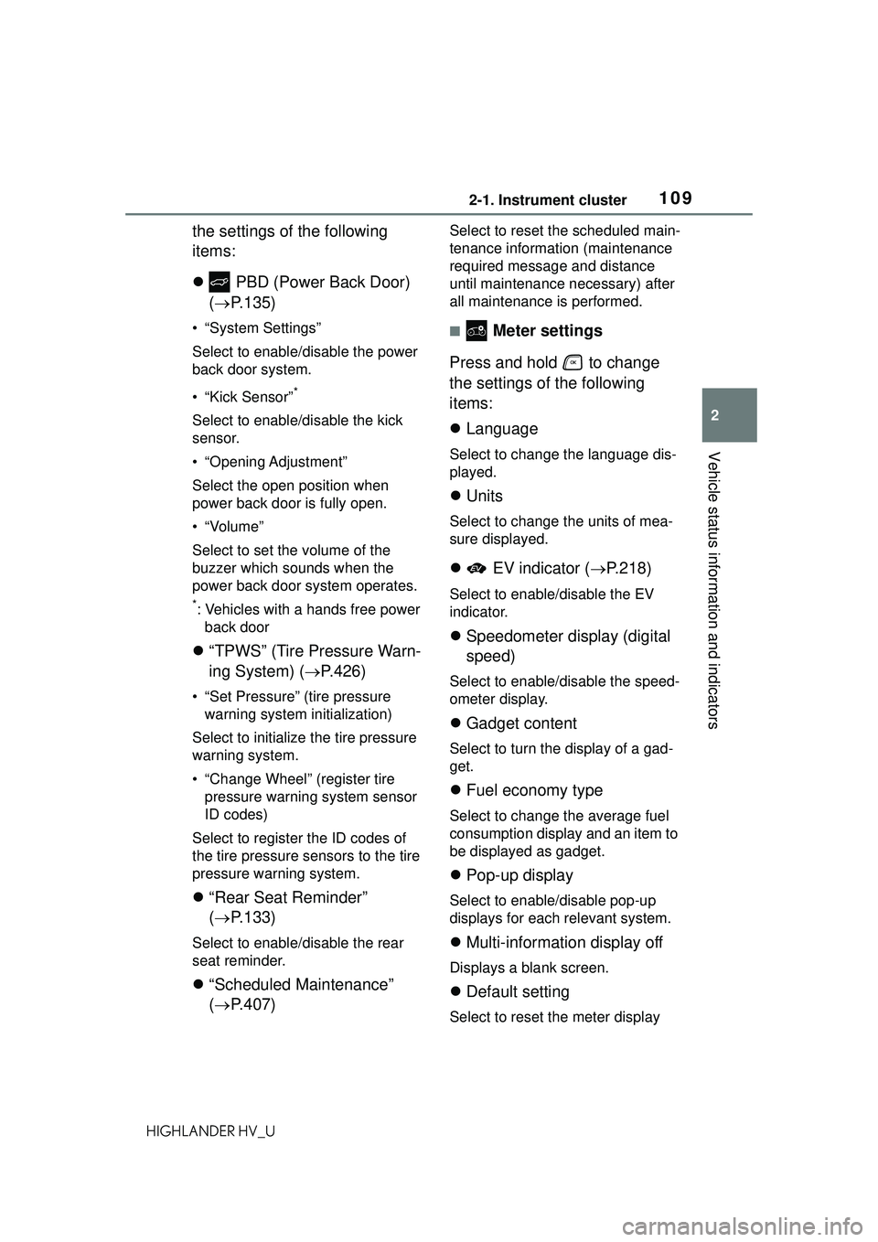 TOYOTA HIGHLANDER HYBRID 2021 Owners Manual (in English) 1092-1. Instrument cluster
2
Vehicle status information and indicators
HIGHLANDER HV_U
the settings of the following
items:
PBD (Power Back Door)
( P.135)
• “System Settings”
Select to TOYOTA HIGHLANDER HYBRID 2021 Owners Manual (in English) 1092-1. Instrument cluster
2
Vehicle status information and indicators
HIGHLANDER HV_U
the settings of the following
items:
PBD (Power Back Door)
( P.135)
• “System Settings”
Select to
