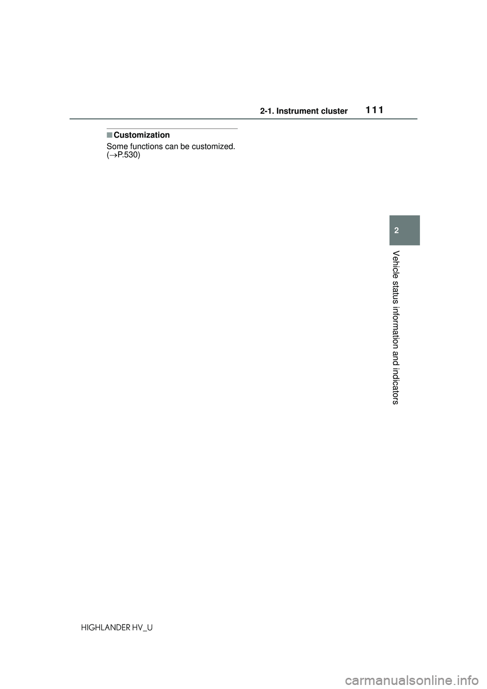 TOYOTA HIGHLANDER HYBRID 2021 Owners Manual (in English) 1112-1. Instrument cluster
2
Vehicle status information and indicators
HIGHLANDER HV_U
■Customization
Some functions can be customized.
( P.530) TOYOTA HIGHLANDER HYBRID 2021 Owners Manual (in English) 1112-1. Instrument cluster
2
Vehicle status information and indicators
HIGHLANDER HV_U
■Customization
Some functions can be customized.
( P.530)
