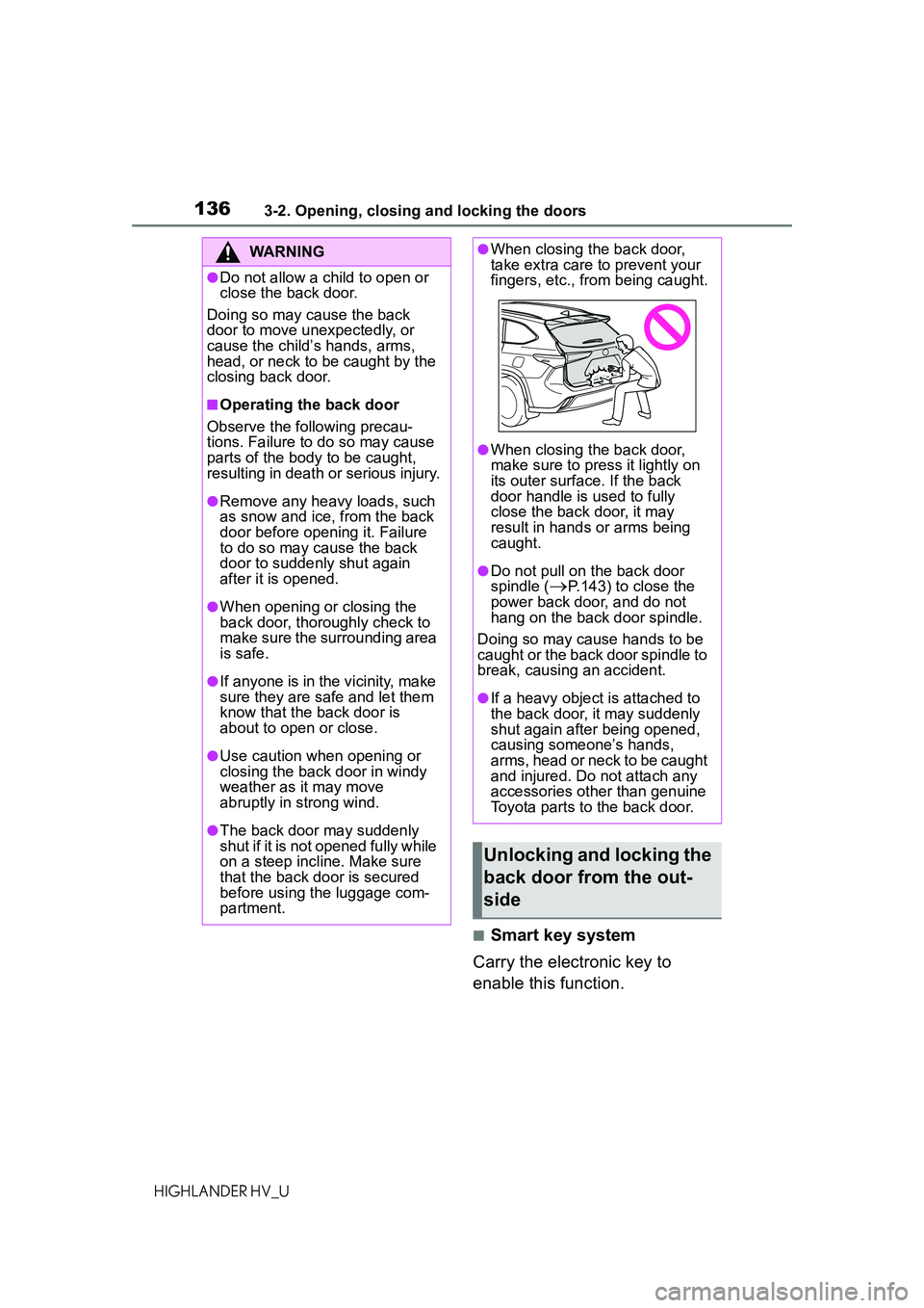 TOYOTA HIGHLANDER HYBRID 2021 Owners Manual (in English) 1363-2. Opening, closing and locking the doors
HIGHLANDER HV_U
■Smart key system
Carry the electronic key to
enable this function.
WARNING
●Do not allow a child to open or
close the back door.
D TOYOTA HIGHLANDER HYBRID 2021 Owners Manual (in English) 1363-2. Opening, closing and locking the doors
HIGHLANDER HV_U
■Smart key system
Carry the electronic key to
enable this function.
WARNING
●Do not allow a child to open or
close the back door.
D