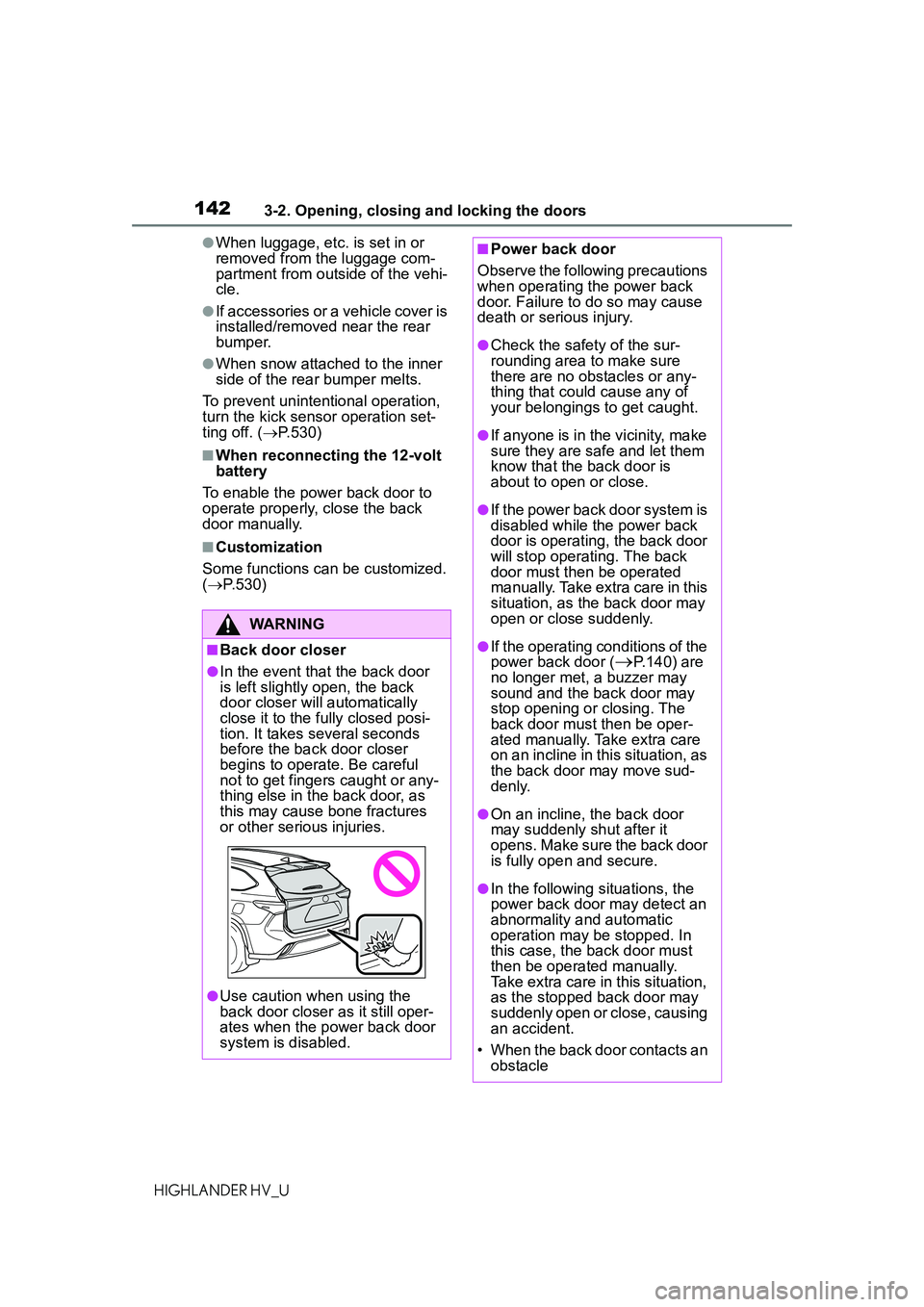 TOYOTA HIGHLANDER HYBRID 2021 Owners Manual (in English) 1423-2. Opening, closing and locking the doors
HIGHLANDER HV_U
●When luggage, etc. is set in or
removed from the luggage com-
partment from outside of the vehi-
cle.
●If accessories or a vehicle TOYOTA HIGHLANDER HYBRID 2021 Owners Manual (in English) 1423-2. Opening, closing and locking the doors
HIGHLANDER HV_U
●When luggage, etc. is set in or
removed from the luggage com-
partment from outside of the vehi-
cle.
●If accessories or a vehicle