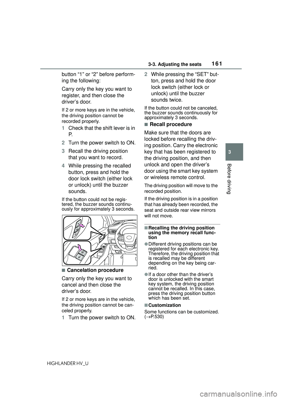 TOYOTA HIGHLANDER HYBRID 2021 Owners Manual (in English) 1613-3. Adjusting the seats
3
Before driving
HIGHLANDER HV_U
button “1” or “2” before perform-
ing the following:
Carry only the key you want to
register, and then close the
driver’s door. TOYOTA HIGHLANDER HYBRID 2021 Owners Manual (in English) 1613-3. Adjusting the seats
3
Before driving
HIGHLANDER HV_U
button “1” or “2” before perform-
ing the following:
Carry only the key you want to
register, and then close the
driver’s door.