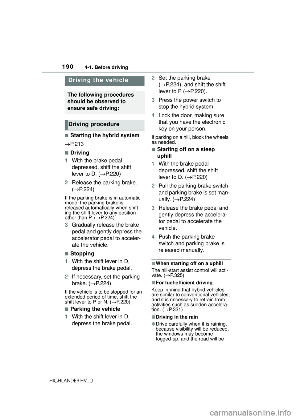 TOYOTA HIGHLANDER HYBRID 2021 Owners Manual (in English) 1904-1. Before driving
HIGHLANDER HV_U
4-1.Before driving
■Starting the hybrid system
P. 2 1 3
■Driving
1 With the brake pedal
depressed, shift the shift
lever to D. ( P.220)
2 Release th TOYOTA HIGHLANDER HYBRID 2021 Owners Manual (in English) 1904-1. Before driving
HIGHLANDER HV_U
4-1.Before driving
■Starting the hybrid system
P. 2 1 3
■Driving
1 With the brake pedal
depressed, shift the shift
lever to D. ( P.220)
2 Release th