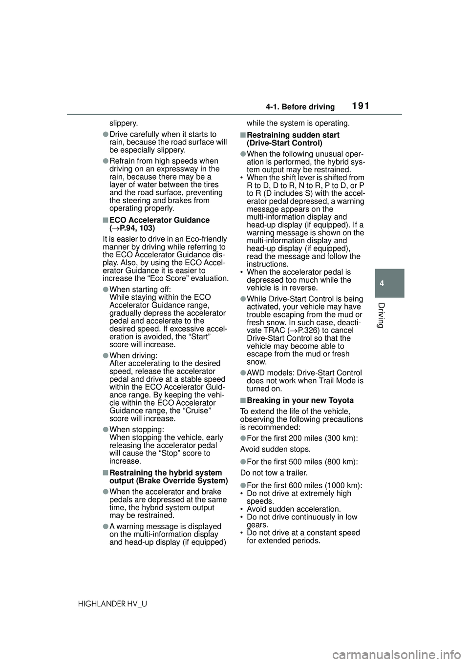 TOYOTA HIGHLANDER HYBRID 2021 Owners Manual (in English) 1914-1. Before driving
4
Driving
HIGHLANDER HV_Uslippery.
●Drive carefully when it starts to
rain, because the road surface will
be especially slippery.
●Refrain from high speeds when
driving o TOYOTA HIGHLANDER HYBRID 2021 Owners Manual (in English) 1914-1. Before driving
4
Driving
HIGHLANDER HV_Uslippery.
●Drive carefully when it starts to
rain, because the road surface will
be especially slippery.
●Refrain from high speeds when
driving o