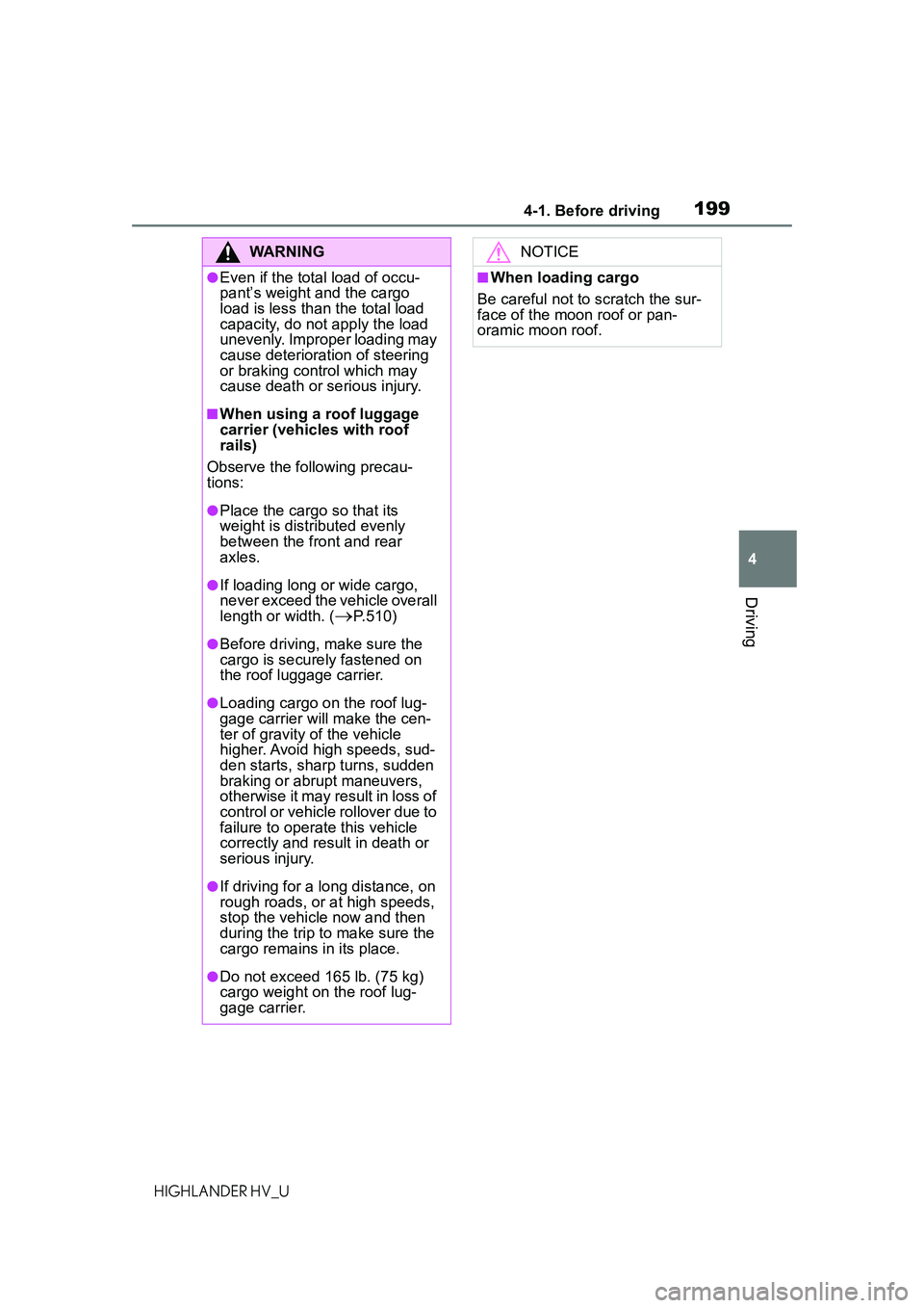 TOYOTA HIGHLANDER HYBRID 2021 Owners Manual (in English) 1994-1. Before driving
4
Driving
HIGHLANDER HV_U
WARNING
●Even if the total load of occu-
pant’s weight and the cargo
load is less than the total load
capacity, do not apply the load
unevenly. TOYOTA HIGHLANDER HYBRID 2021 Owners Manual (in English) 1994-1. Before driving
4
Driving
HIGHLANDER HV_U
WARNING
●Even if the total load of occu-
pant’s weight and the cargo
load is less than the total load
capacity, do not apply the load
unevenly.