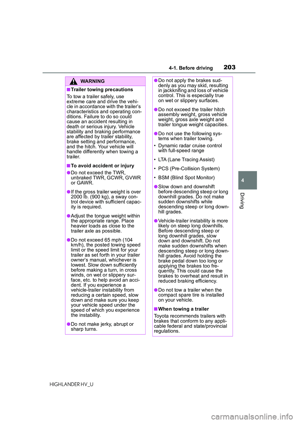 TOYOTA HIGHLANDER HYBRID 2021 Owners Manual (in English) 2034-1. Before driving
4
Driving
HIGHLANDER HV_U
WARNING
■Trailer towing precautions
To tow a trailer safely, use
extreme care and drive the vehi-
cle in accordance with the trailer’s
characteri TOYOTA HIGHLANDER HYBRID 2021 Owners Manual (in English) 2034-1. Before driving
4
Driving
HIGHLANDER HV_U
WARNING
■Trailer towing precautions
To tow a trailer safely, use
extreme care and drive the vehi-
cle in accordance with the trailer’s
characteri