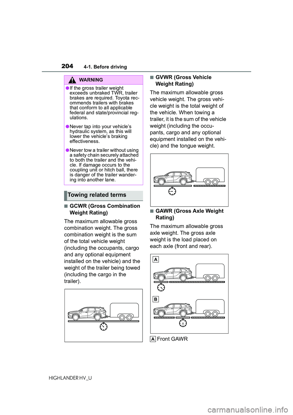 TOYOTA HIGHLANDER HYBRID 2021 Owners Manual (in English) 2044-1. Before driving
HIGHLANDER HV_U
■GCWR (Gross Combination
Weight Rating)
The maximum allowable gross
combination weight. The gross
combination weight is the sum
of the total vehicle weight TOYOTA HIGHLANDER HYBRID 2021 Owners Manual (in English) 2044-1. Before driving
HIGHLANDER HV_U
■GCWR (Gross Combination
Weight Rating)
The maximum allowable gross
combination weight. The gross
combination weight is the sum
of the total vehicle weight