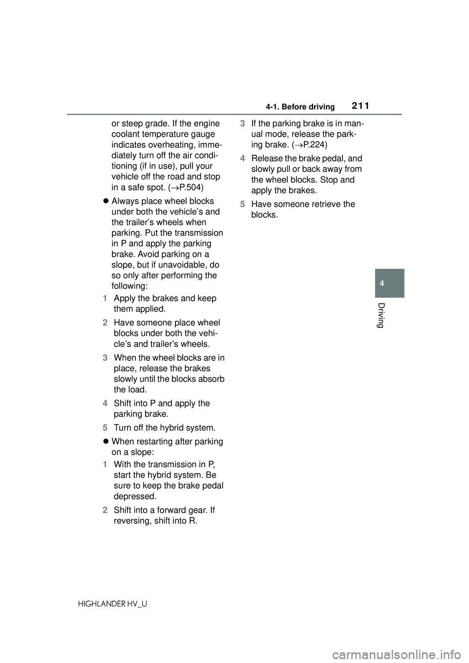 TOYOTA HIGHLANDER HYBRID 2021  Owners Manual (in English) 2114-1. Before driving
4
Driving
HIGHLANDER HV_U
or steep grade. If the engine 
coolant temperature gauge 
indicates overheating, imme-
diately turn off the air condi-
tioning (if in use), pull your 
