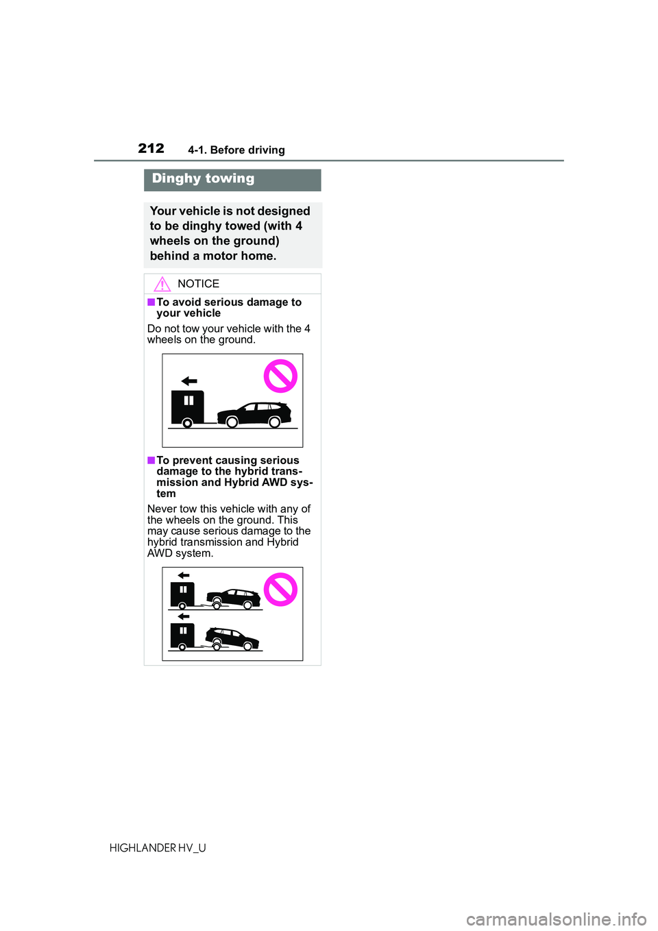 TOYOTA HIGHLANDER HYBRID 2021 Owners Manual (in English) 2124-1. Before driving
HIGHLANDER HV_U
Dinghy towing
Your vehicle is not designed
to be dinghy towed (with 4
wheels on the ground)
behind a motor home.
NOTICE
■To avoid serious damage to
your ve TOYOTA HIGHLANDER HYBRID 2021 Owners Manual (in English) 2124-1. Before driving
HIGHLANDER HV_U
Dinghy towing
Your vehicle is not designed
to be dinghy towed (with 4
wheels on the ground)
behind a motor home.
NOTICE
■To avoid serious damage to
your ve