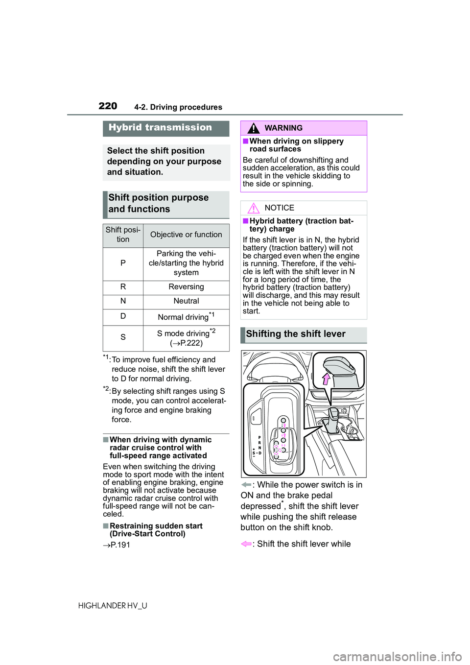 TOYOTA HIGHLANDER HYBRID 2021 Owners Manual (in English) 2204-2. Driving procedures
HIGHLANDER HV_U
*1: To improve fuel efficiency and reduce noise, shift the shift lever
to D for normal driving.
*2: By selecting shift ranges using S mode, you can control TOYOTA HIGHLANDER HYBRID 2021 Owners Manual (in English) 2204-2. Driving procedures
HIGHLANDER HV_U
*1: To improve fuel efficiency and reduce noise, shift the shift lever
to D for normal driving.
*2: By selecting shift ranges using S mode, you can control