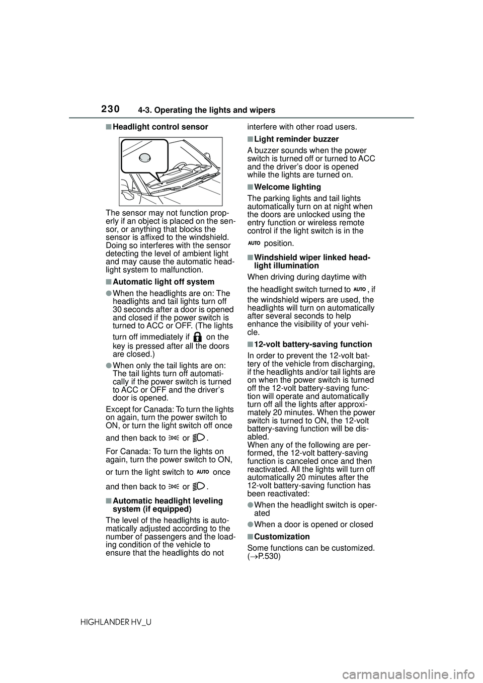 TOYOTA HIGHLANDER HYBRID 2021 Owners Manual (in English) 2304-3. Operating the lights and wipers
HIGHLANDER HV_U
■Headlight control sensor
The sensor may not function prop-
erly if an object is placed on the sen-
sor, or anything that blocks the
sensor i TOYOTA HIGHLANDER HYBRID 2021 Owners Manual (in English) 2304-3. Operating the lights and wipers
HIGHLANDER HV_U
■Headlight control sensor
The sensor may not function prop-
erly if an object is placed on the sen-
sor, or anything that blocks the
sensor i