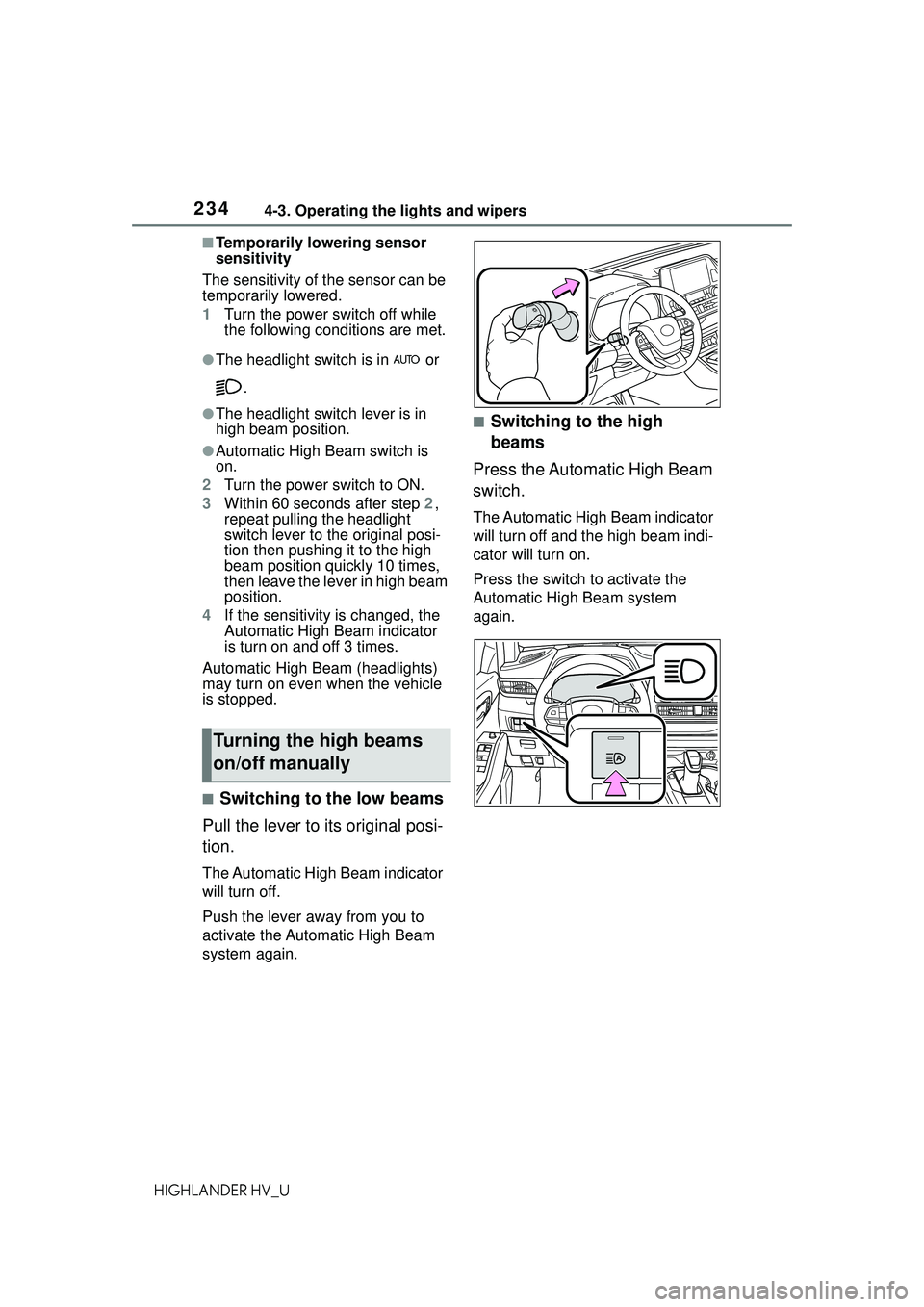 TOYOTA HIGHLANDER HYBRID 2021 Owners Manual (in English) 2344-3. Operating the lights and wipers
HIGHLANDER HV_U
■Temporarily lowering sensor
sensitivity
The sensitivity of the sensor can be
temporarily lowered.
1 Turn the power switch off while
the fo TOYOTA HIGHLANDER HYBRID 2021 Owners Manual (in English) 2344-3. Operating the lights and wipers
HIGHLANDER HV_U
■Temporarily lowering sensor
sensitivity
The sensitivity of the sensor can be
temporarily lowered.
1 Turn the power switch off while
the fo