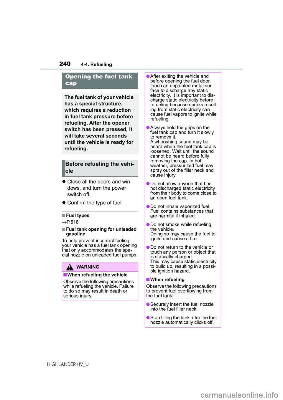 TOYOTA HIGHLANDER HYBRID 2021 Owners Manual (in English) 2404-4. Refueling
HIGHLANDER HV_U
4-4.Refueling
Close all the doors and win-
dows, and turn the power
switch off.
Confirm the type of fuel.
■Fuel types
P. 5 1 8
■Fuel tank opening for TOYOTA HIGHLANDER HYBRID 2021 Owners Manual (in English) 2404-4. Refueling
HIGHLANDER HV_U
4-4.Refueling
Close all the doors and win-
dows, and turn the power
switch off.
Confirm the type of fuel.
■Fuel types
P. 5 1 8
■Fuel tank opening for