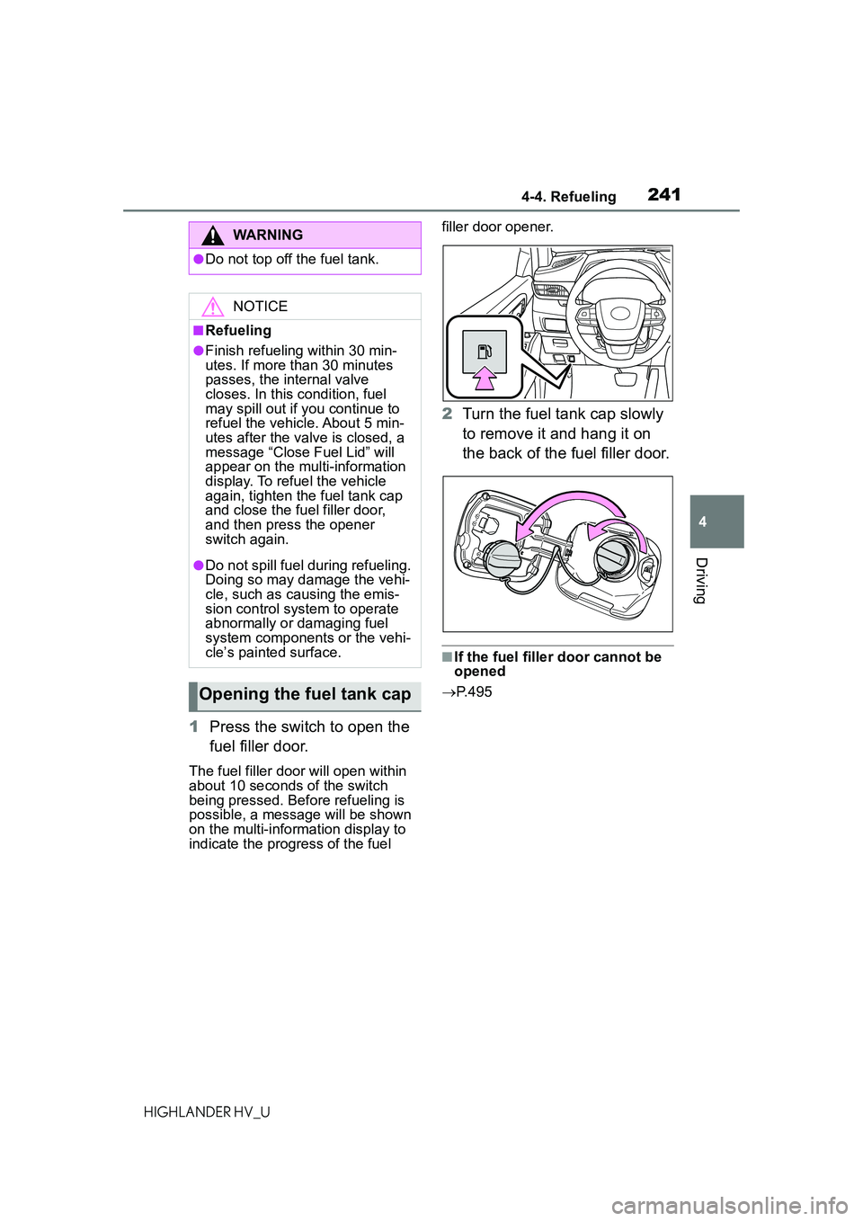 TOYOTA HIGHLANDER HYBRID 2021 Owners Manual (in English) 2414-4. Refueling
4
Driving
HIGHLANDER HV_U
1Press the switch to open the
fuel filler door.
The fuel filler door will open within
about 10 seconds of the switch
being pressed. Before refueling is
TOYOTA HIGHLANDER HYBRID 2021 Owners Manual (in English) 2414-4. Refueling
4
Driving
HIGHLANDER HV_U
1Press the switch to open the
fuel filler door.
The fuel filler door will open within
about 10 seconds of the switch
being pressed. Before refueling is