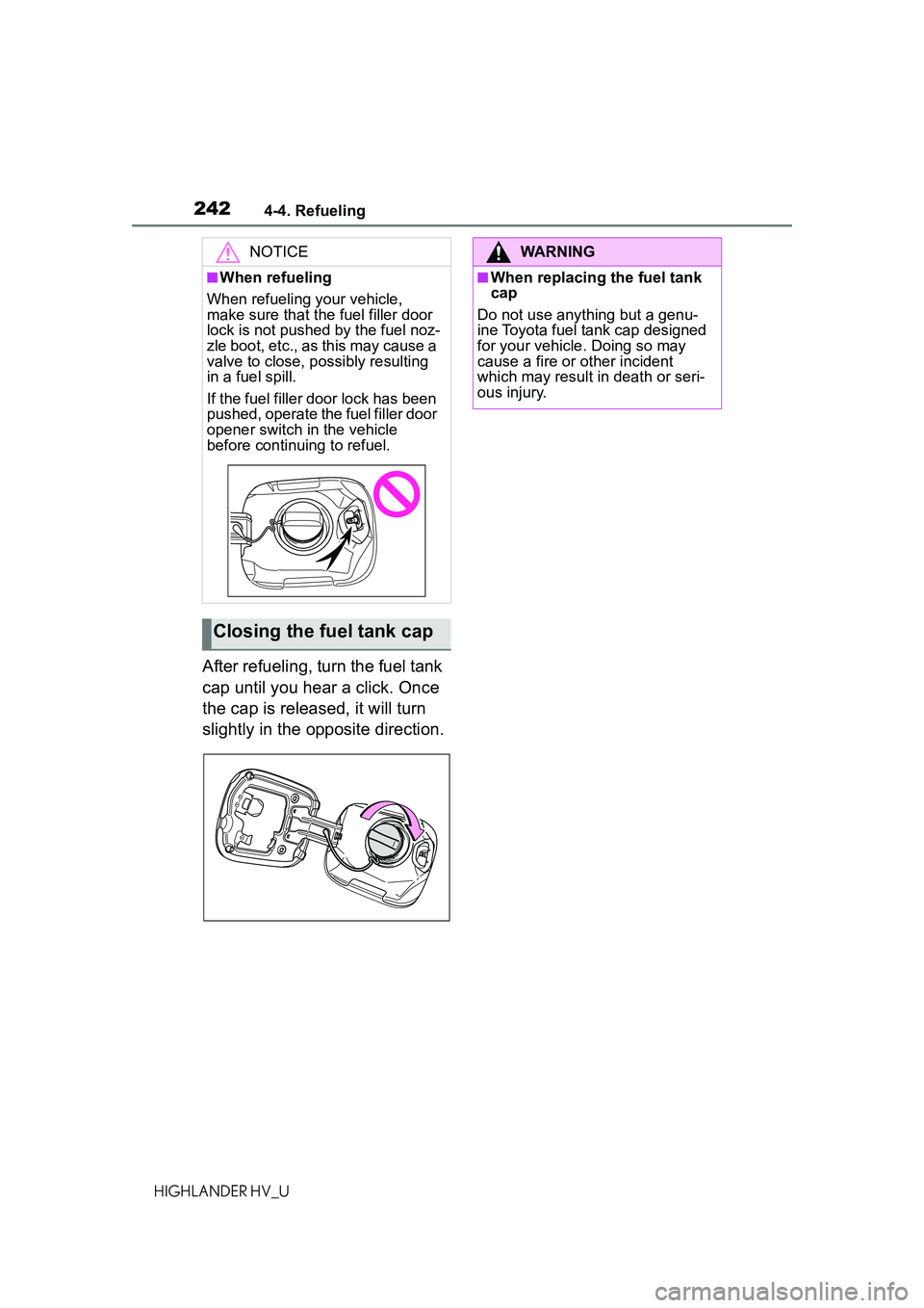 TOYOTA HIGHLANDER HYBRID 2021 Owners Manual (in English) 2424-4. Refueling
HIGHLANDER HV_U
After refueling, turn the fuel tank
cap until you hear a click. Once
the cap is released, it will turn
slightly in the opposite direction.
NOTICE
■When refueling TOYOTA HIGHLANDER HYBRID 2021 Owners Manual (in English) 2424-4. Refueling
HIGHLANDER HV_U
After refueling, turn the fuel tank
cap until you hear a click. Once
the cap is released, it will turn
slightly in the opposite direction.
NOTICE
■When refueling