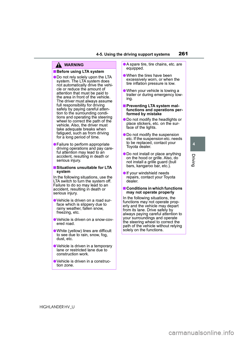 TOYOTA HIGHLANDER HYBRID 2021 Owners Manual (in English) 2614-5. Using the driving support systems
4
Driving
HIGHLANDER HV_U
WARNING
■Before using LTA system
●Do not rely solely upon the LTA
system. The LTA system does
not automatically drive the vehi TOYOTA HIGHLANDER HYBRID 2021 Owners Manual (in English) 2614-5. Using the driving support systems
4
Driving
HIGHLANDER HV_U
WARNING
■Before using LTA system
●Do not rely solely upon the LTA
system. The LTA system does
not automatically drive the vehi