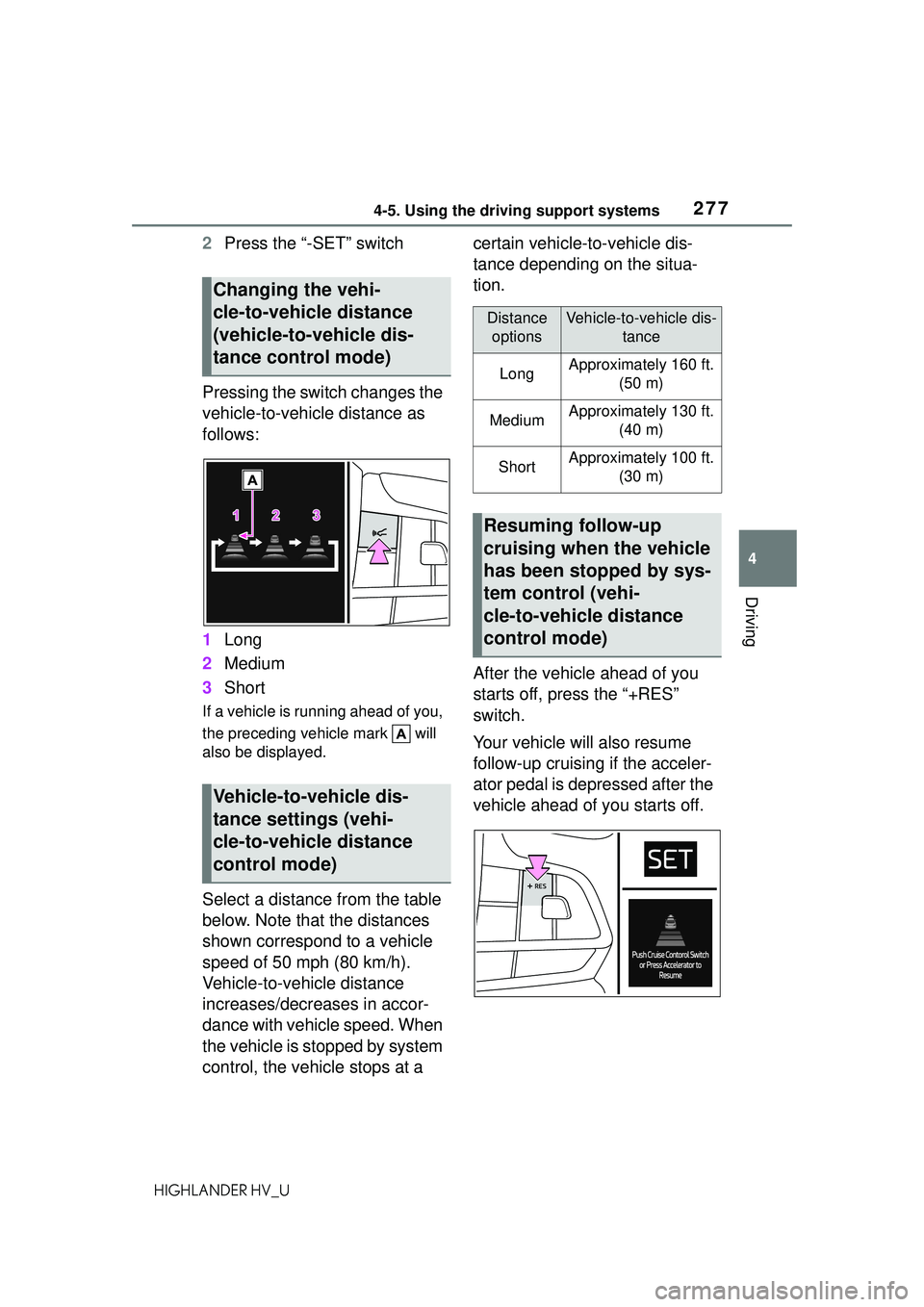 TOYOTA HIGHLANDER HYBRID 2021 Owners Manual (in English) 2774-5. Using the driving support systems
4
Driving
HIGHLANDER HV_U
2Press the “-SET” switch
Pressing the switch changes the
vehicle-to-vehicle distance as
follows:
1 Long
2 Medium
3 Short
If a TOYOTA HIGHLANDER HYBRID 2021 Owners Manual (in English) 2774-5. Using the driving support systems
4
Driving
HIGHLANDER HV_U
2Press the “-SET” switch
Pressing the switch changes the
vehicle-to-vehicle distance as
follows:
1 Long
2 Medium
3 Short
If a