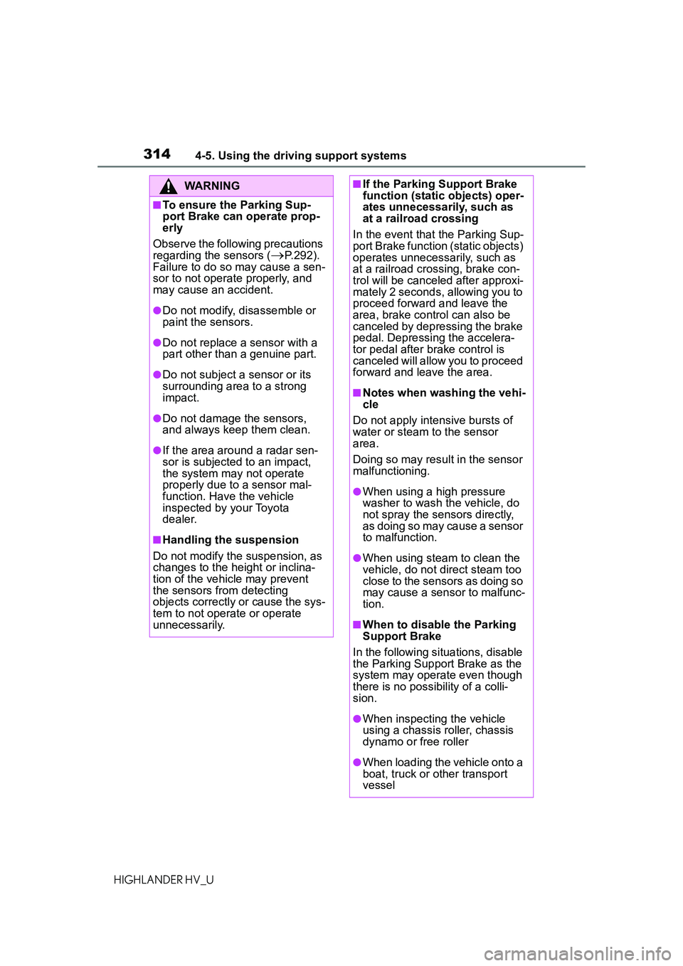 TOYOTA HIGHLANDER HYBRID 2021 Owners Manual (in English) 3144-5. Using the driving support systems
HIGHLANDER HV_U
WARNING
■To ensure the Parking Sup-
port Brake can operate prop-
erly
Observe the following precautions
regarding the sensors (
P.292). TOYOTA HIGHLANDER HYBRID 2021 Owners Manual (in English) 3144-5. Using the driving support systems
HIGHLANDER HV_U
WARNING
■To ensure the Parking Sup-
port Brake can operate prop-
erly
Observe the following precautions
regarding the sensors (
P.292).