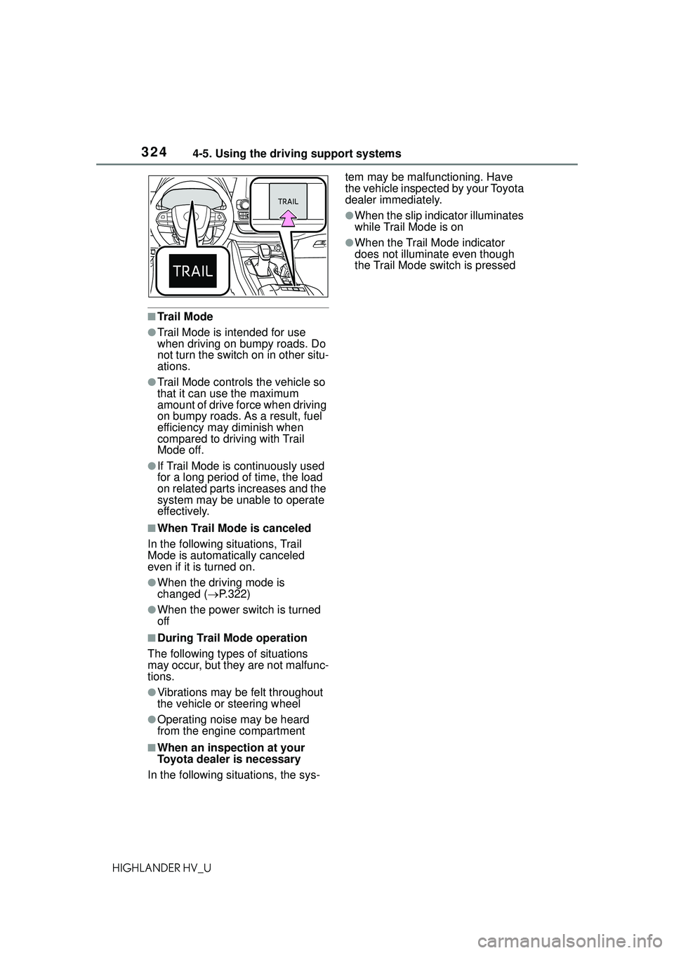 TOYOTA HIGHLANDER HYBRID 2021 Owners Manual (in English) 3244-5. Using the driving support systems
HIGHLANDER HV_U
■Tr ai l M o de
●Trail Mode is intended for use
when driving on bumpy roads. Do
not turn the switch on in other situ-
ations.
●Trail M TOYOTA HIGHLANDER HYBRID 2021 Owners Manual (in English) 3244-5. Using the driving support systems
HIGHLANDER HV_U
■Tr ai l M o de
●Trail Mode is intended for use
when driving on bumpy roads. Do
not turn the switch on in other situ-
ations.
●Trail M