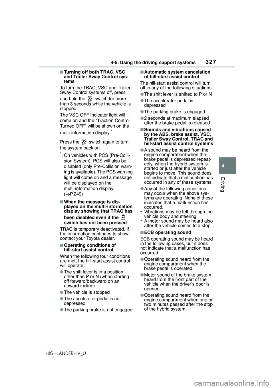 TOYOTA HIGHLANDER HYBRID 2021 Owners Manual (in English) 3274-5. Using the driving support systems
4
Driving
HIGHLANDER HV_U
■Turning off both TRAC, VSC
and Trailer Sway Control sys-
tems
To turn the TRAC, VSC and Trailer
Sway Control systems off, press TOYOTA HIGHLANDER HYBRID 2021 Owners Manual (in English) 3274-5. Using the driving support systems
4
Driving
HIGHLANDER HV_U
■Turning off both TRAC, VSC
and Trailer Sway Control sys-
tems
To turn the TRAC, VSC and Trailer
Sway Control systems off, press