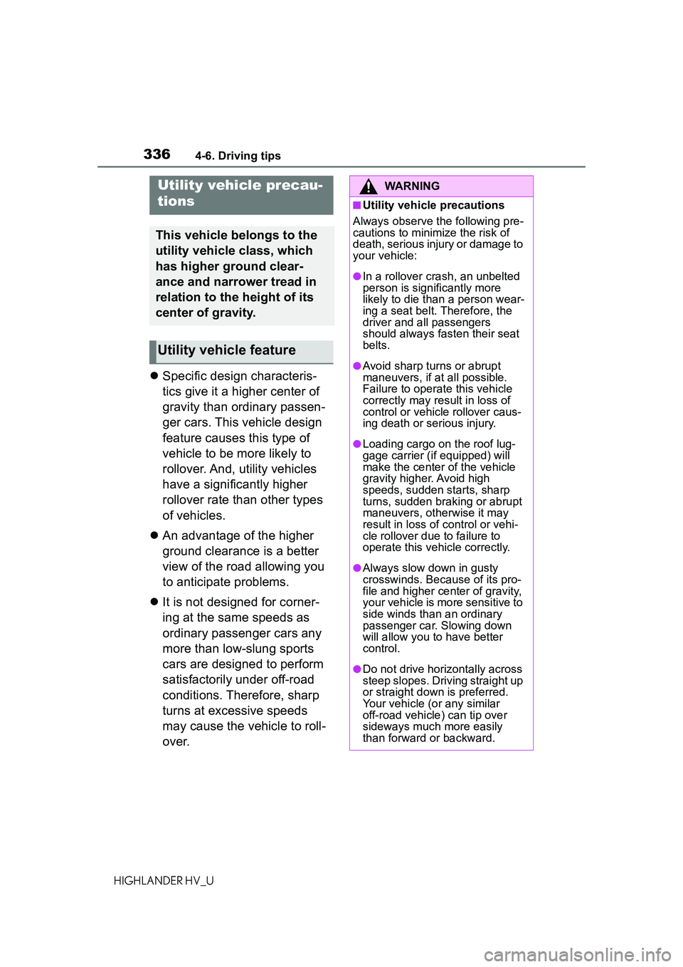 TOYOTA HIGHLANDER HYBRID 2021 Owners Manual (in English) 3364-6. Driving tips
HIGHLANDER HV_U
Specific design characteris-
tics give it a higher center of
gravity than ordinary passen-
ger cars. This vehicle design
feature causes this type of
vehicle TOYOTA HIGHLANDER HYBRID 2021 Owners Manual (in English) 3364-6. Driving tips
HIGHLANDER HV_U
Specific design characteris-
tics give it a higher center of
gravity than ordinary passen-
ger cars. This vehicle design
feature causes this type of
vehicle