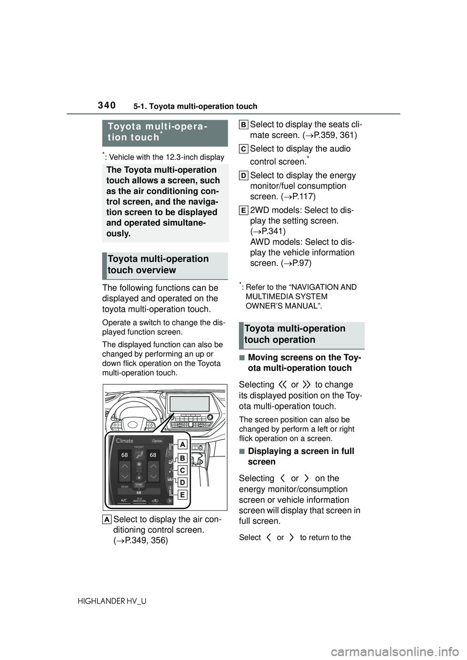 TOYOTA HIGHLANDER HYBRID 2021 Owners Manual (in English) 3405-1. Toyota multi-operation touch
HIGHLANDER HV_U
5-1.Toyota multi-operation touch
*: Vehicle with the 12.3-inch display
The following functions can be
displayed and operated on the
toyota multi- TOYOTA HIGHLANDER HYBRID 2021 Owners Manual (in English) 3405-1. Toyota multi-operation touch
HIGHLANDER HV_U
5-1.Toyota multi-operation touch
*: Vehicle with the 12.3-inch display
The following functions can be
displayed and operated on the
toyota multi-