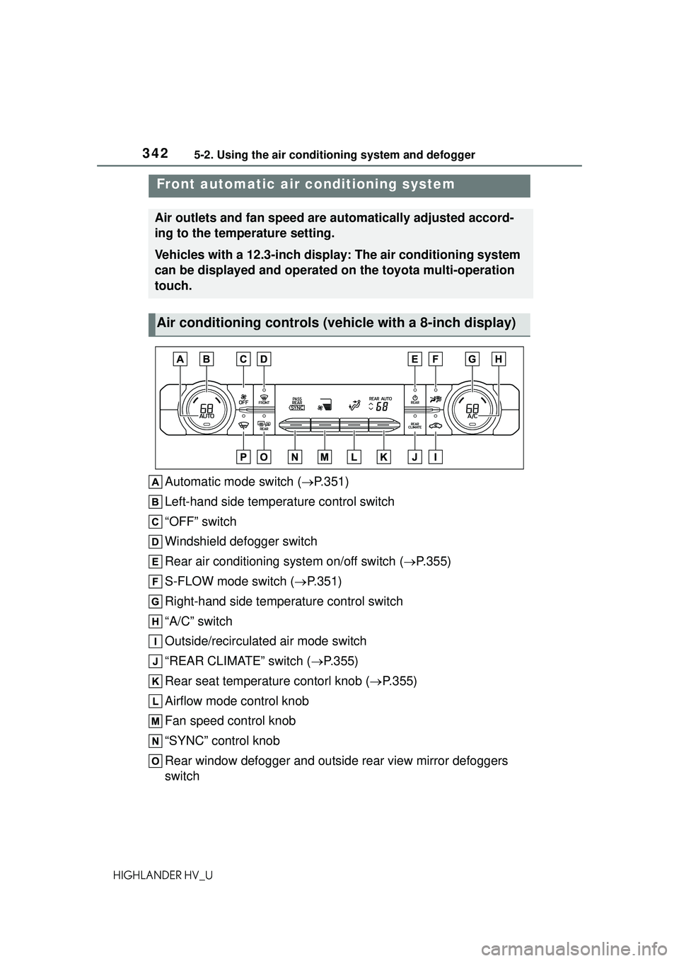 TOYOTA HIGHLANDER HYBRID 2021 Owners Manual (in English) 3425-2. Using the air conditioning system and defogger
HIGHLANDER HV_U
5-2.Using the air conditioning system and defogger
Automatic mode switch (P.351)
Left-hand side temperature control switch
“ TOYOTA HIGHLANDER HYBRID 2021 Owners Manual (in English) 3425-2. Using the air conditioning system and defogger
HIGHLANDER HV_U
5-2.Using the air conditioning system and defogger
Automatic mode switch (P.351)
Left-hand side temperature control switch
“