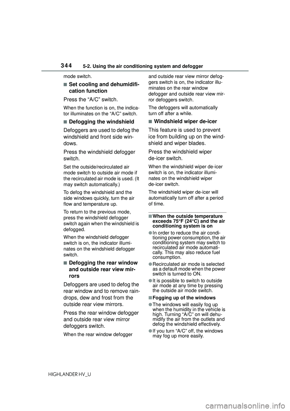 TOYOTA HIGHLANDER HYBRID 2021 Owners Manual (in English) 3445-2. Using the air conditioning system and defogger
HIGHLANDER HV_Umode switch.
■Set cooling and dehumidifi-
cation function
Press the “A/C” switch.
When the function is on, the indica-
tor i TOYOTA HIGHLANDER HYBRID 2021 Owners Manual (in English) 3445-2. Using the air conditioning system and defogger
HIGHLANDER HV_Umode switch.
■Set cooling and dehumidifi-
cation function
Press the “A/C” switch.
When the function is on, the indica-
tor i