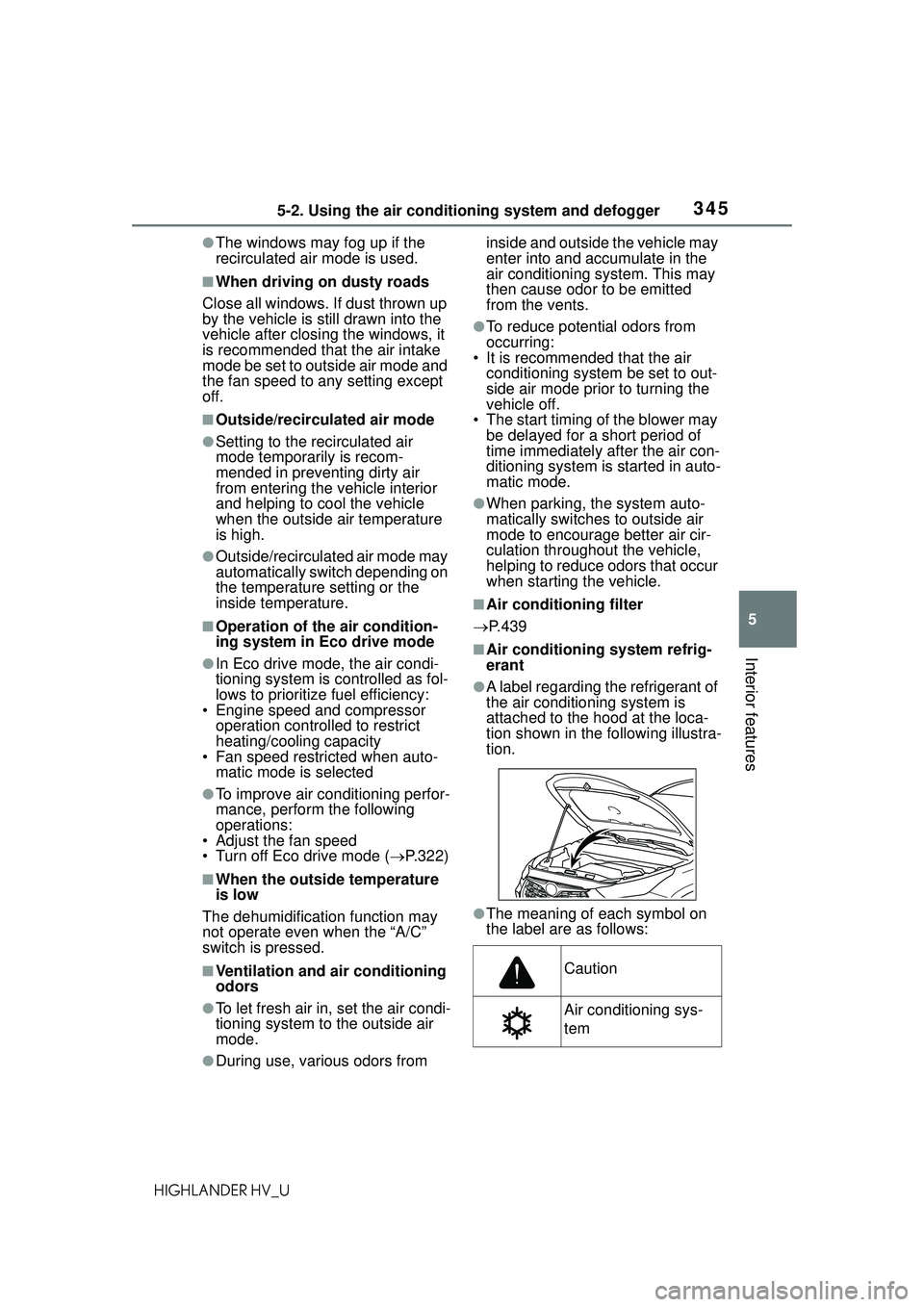 TOYOTA HIGHLANDER HYBRID 2021 Owners Manual (in English) 3455-2. Using the air conditioning system and defogger
5
Interior features
HIGHLANDER HV_U
●The windows may fog up if the
recirculated air mode is used.
■When driving on dusty roads
Close all win TOYOTA HIGHLANDER HYBRID 2021 Owners Manual (in English) 3455-2. Using the air conditioning system and defogger
5
Interior features
HIGHLANDER HV_U
●The windows may fog up if the
recirculated air mode is used.
■When driving on dusty roads
Close all win