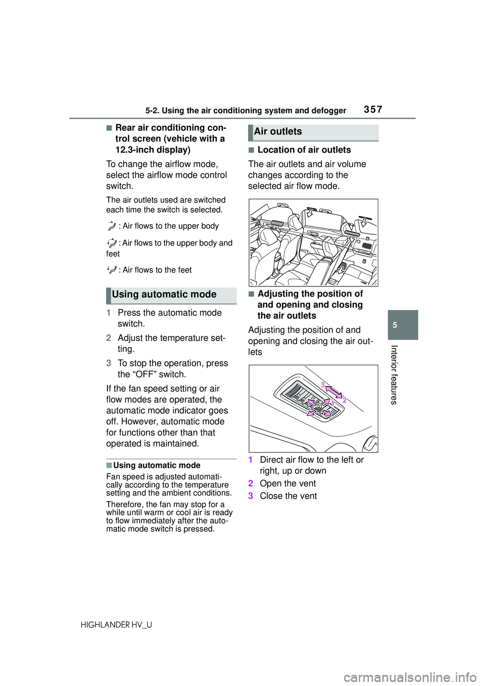 TOYOTA HIGHLANDER HYBRID 2021 Owners Manual (in English) 3575-2. Using the air conditioning system and defogger
5
Interior features
HIGHLANDER HV_U
■Rear air conditioning con-
trol screen (vehicle with a
12.3-inch display)
To change the airflow mode,
se TOYOTA HIGHLANDER HYBRID 2021 Owners Manual (in English) 3575-2. Using the air conditioning system and defogger
5
Interior features
HIGHLANDER HV_U
■Rear air conditioning con-
trol screen (vehicle with a
12.3-inch display)
To change the airflow mode,
se