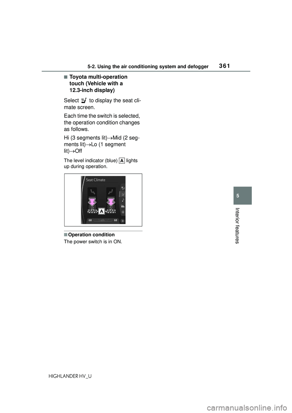 TOYOTA HIGHLANDER HYBRID 2021  Owners Manual (in English) 3615-2. Using the air conditioning system and defogger
5
Interior features
HIGHLANDER HV_U
■Toyota multi-operation 
touch (Vehicle with a 
12.3-inch display)
Select   to display the seat cli-
mate s
