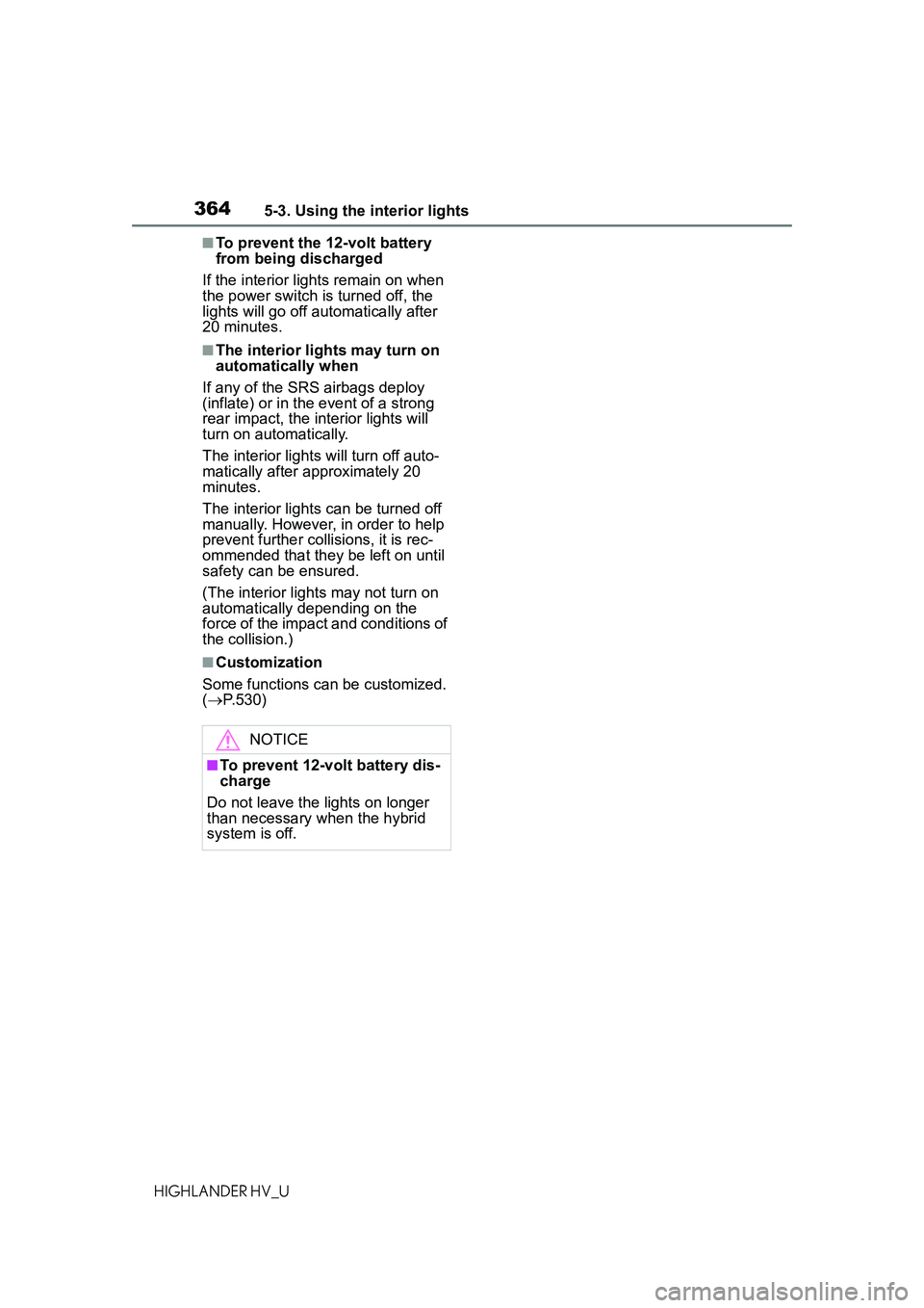 TOYOTA HIGHLANDER HYBRID 2021  Owners Manual (in English) 3645-3. Using the interior lights
HIGHLANDER HV_U
■To prevent the 12-volt battery 
from being discharged
If the interior light s remain on when 
the power switch is turned off, the 
lights will go o
