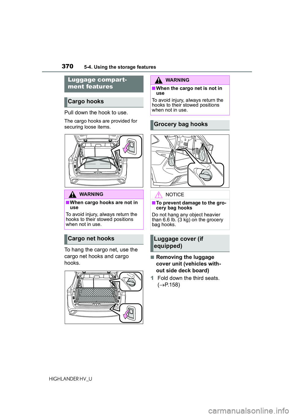 TOYOTA HIGHLANDER HYBRID 2021  Owners Manual (in English) 3705-4. Using the storage features
HIGHLANDER HV_U
Pull down the hook to use.
The cargo hooks are provided for 
securing loose items.
To hang the cargo net, use the 
cargo net hooks and cargo 
hooks.

