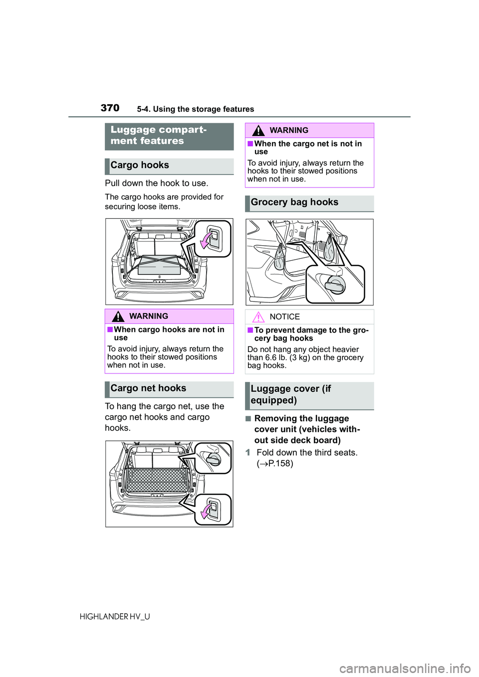 TOYOTA HIGHLANDER HYBRID 2021  Owners Manual (in English) 3705-4. Using the storage features
HIGHLANDER HV_U
Pull down the hook to use.
The cargo hooks are provided for 
securing loose items.
To hang the cargo net, use the 
cargo net hooks and cargo 
hooks.
