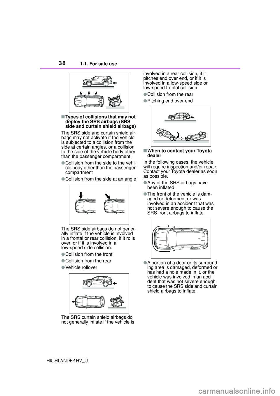 TOYOTA HIGHLANDER HYBRID 2021 (in English) Owners Guide 381-1. For safe use
HIGHLANDER HV_U
■Types of collisions that may not
deploy the SRS airbags (SRS
side and curtain shield airbags)
The SRS side and curtain shield air-
bags may not activate if the TOYOTA HIGHLANDER HYBRID 2021 (in English) Owners Guide 381-1. For safe use
HIGHLANDER HV_U
■Types of collisions that may not
deploy the SRS airbags (SRS
side and curtain shield airbags)
The SRS side and curtain shield air-
bags may not activate if the