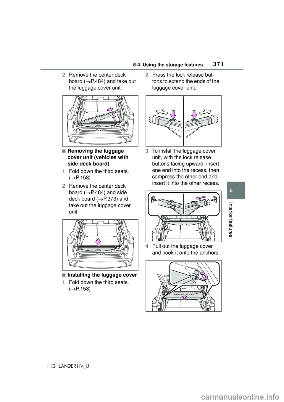 TOYOTA HIGHLANDER HYBRID 2021  Owners Manual (in English) 3715-4. Using the storage features
5
Interior features
HIGHLANDER HV_U
2Remove the center deck 
board ( P.484) and take out 
the luggage cover unit.
■Removing the luggage 
cover unit (vehicles wi